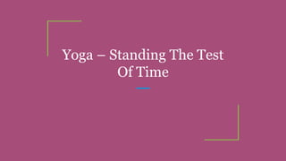 Yoga – Standing The Test
Of Time
 