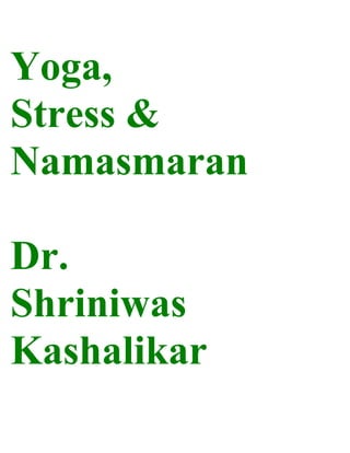 Yoga,
Stress &
Namasmaran

Dr.
Shriniwas
Kashalikar
 