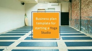Business plan
template for
starting a Yoga
Studio
 