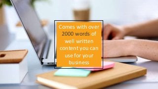 Comes with over
2000 words of
well written
content you can
use for your
business
 