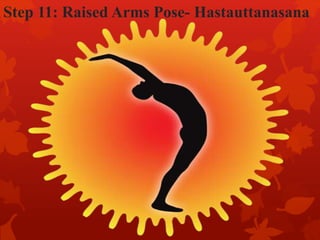 Step 11: Raised Arms Pose- Hastauttanasana
 
