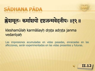 Sādhana pādasit mUle tiÖpakae jaTyayu-aeRga>.13.sati mūle tadvipākḥ jāti āyuḥ bhogāḥMientas exista la raíz de las acciones, seguirá causando la clase de nacimiento, la duración de la vida y las experiencias.II.13