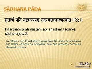 Sādhana pādaSvSvaimz®yae> SvêpaepliBxhetu> s<yaeg>.23.sva svāmi śaktyoḥ svarūpopalabdhi hetuḥ saṃyogaḥLa conjunción del que ve con lo visto es para que el que ve descubra su verdadera naturaleza propia.II.23