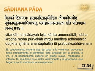 Sādhana pādaAih<saàitóaya< tTsiÚxaE vErTyag.35.ahiṃsāpratiṣṭhāyāṃ tatsaṃnidhau vairatyāgaḥCuando se establece la no violencia en la palabra, el pensamiento y las obras, uno renuncia a la propia naturaleza agresiva, y los demás abandonan la hostilidad en su presencia.II.35