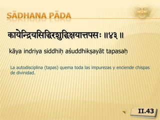 Sādhana pādaSvaXyayaidòdevtasMàyaeg>.44.svādhyāyāt iṣṭadevatā saṃprayogaḥEl estudio del Sí-mismo conduce hacia la realización de Dios o a la comunión con la divinidad deseada.II.44