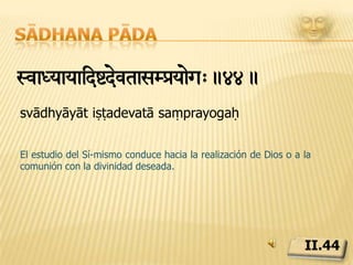 Sādhana pādasmaixisiÏrIñrài[xanat!.45.samādhisiddhiḥ īśvarápraṇidhānātEntregarse a Dios reporta perfección en samādhi.II.45