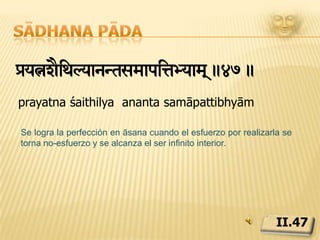Sādhana pādattae ÖNÖani-”at>.48.tataḥ dvandvāḥ anabhighātāḥA partir de entonces, el sādhaka no es perturbado por las dualidades.II.48