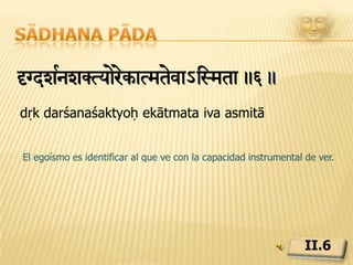 Sādhana pādasuoanuzyI rag>.7.sukha anuśayī rāgaḥEl placer conduce al deseo y al apego emocional.II.7