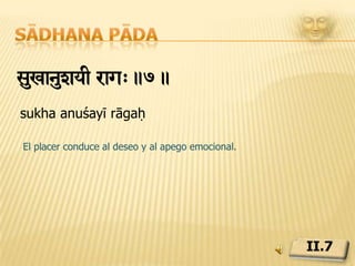 Sādhana pādaÊ>oanuzyI Öe;>.8.duḥkha anuśayī dveṣaḥLa infelicidad conduce al odio.II.8