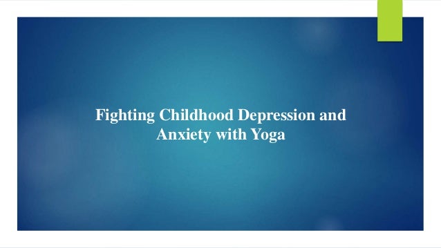 Fighting Childhood Depression and
Anxiety with Yoga
 