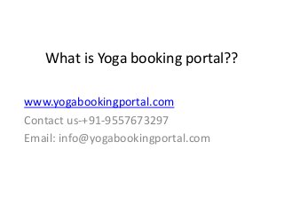 What is Yoga booking portal??
www.yogabookingportal.com
Contact us-+91-9557673297
Email: info@yogabookingportal.com
 