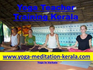 Yoga Teacher
   Training Kerala




www.yoga-meditation-kerala.com
           Yoga In Varkala
 