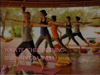 YOGA TEACHER TRAINING
STUDIO IN GOA, INDIA
 