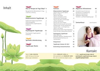 Täglich 13:00-14:00 Uhr
außer Dienstag und Sonntag
(Änderungen vorbehalten)
Was ist Therapie bei Yoga Vidya? 4
Das ganzheitliche Menschenbild im Yoga 6
3 Schritte zur Heilung 7
Körperorientierte Yogatherapie 8
Ergänzende Entspanunngsverfahren 9
Anwendungsgebiete 11
Körperorientierte Yogatherapeuten 12
Ausbildung 13
Psychologische Yogatherapie 14
Psychologische Yogatherapeuten 16
Ausbildung 17
Spirituelle Lebensberatung 19
Yogatherapie Woche 18
Seminare 20
Körperorientierte Yogatherapie 20
Yoga für Kopf, Schulter, Nacken,
Becken und Beine 20
Yoga für den Rücken 22
Yoga für die Gelenke und bei
rheumatischen Erkrankungen 24
Yoga für den Atem, die Atemwege
und den Stoffwechsel 25
Yoga für die inneren Organe 25
Yoga-Harmonisierung von hormonellen
Schwankungen und des Stoffwechsels 26
Yoga bei Stress – zur Entspannung 27
Yoga für die Chakras 29
Reinigung durch Fasten, Shank Prakshalana,
Kriyas und Leberreinigung, Naturheilkunde 30
Psychologische Yogatherapie 32
Angst überwinden 32
Selbstliebe, Selbstwert, Selbstbewusstsein 34
Persönlichkeitsentwicklung und
Transformation 36
Klangseminare 38
Yogatherapie Seminare für 2021 40
Beschreibung Seminarleiter/innen 43
Allgemeine Informationen 49
Anmeldeformular für Seminare 49
Anmeldung zur Einzelberatung 50
Allgemeine Informationen:
Tagesablauf, Abkürzungen 51
Teilnahme- und Rücktrittsbedingungen 51
Seminarhäuser siehe Rückseite
Telefon: 05234/87-2245 oder
AB ist geschaltet unter 05234/87-2250
Wir rufen so schnell wie möglich zurück.
E-Mail: yogatherapie@yoga-vidya.de
psychologische-yogatherapie@yoga-vidya.de
yogatherapieportal.de
Kontakt
Inhalt
32
 