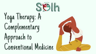 Yoga Therapy: A
Complementary
Approach to
Conventional Medicine
 
