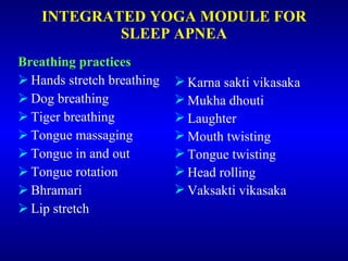 INTEGRATED YOGA MODULE FOR SLEEP APNEA <ul><li>Breathing practices </li></ul><ul><li>Hands stretch breathing </li></ul><ul...