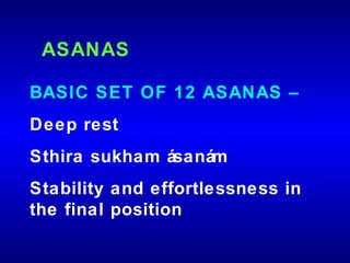 ASANAS BASIC SET OF 12 ASANAS –   Deep rest Sthira sukham ásanám Stability and effortlessness in the final position 