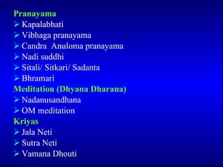 <ul><li>Pranayama </li></ul><ul><li>Kapalabhati </li></ul><ul><li>Vibhaga pranayama </li></ul><ul><li>Candra  Anuloma pran...