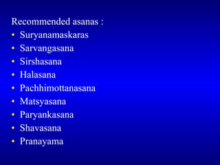 <ul><li>Recommended asanas : </li></ul><ul><li>Suryanamaskaras </li></ul><ul><li>Sarvangasana </li></ul><ul><li>Sirshasana...