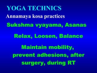 YOGA TECHNICS  Annamaya kosa practices Sukshma vyayama, Asanas Relax, Loosen, Balance Maintain mobility,  prevent adhesion...