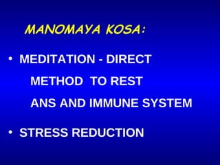 <ul><li>MANOMAYA KOSA: </li></ul><ul><li>MEDITATION - DIRECT  METHOD  TO REST  ANS AND IMMUNE SYSTEM </li></ul><ul><li>STR...