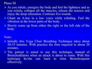 <ul><li>Phase III </li></ul><ul><li>As you inhale, energize the body and feel the lightness and as you exhale, collapse al...