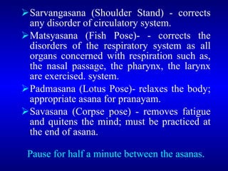 <ul><li>Sarvangasana (Shoulder Stand) - corrects any disorder of circulatory system.  </li></ul><ul><li>Matsyasana (Fish P...