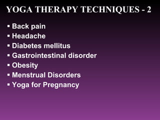 YOGA THERAPY TECHNIQUES - 2 ,[object Object],[object Object],[object Object],[object Object],[object Object],[object Object],[object Object]