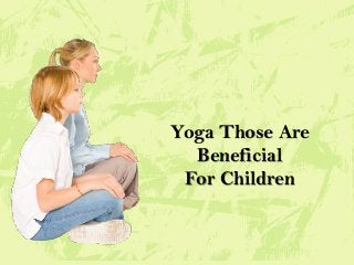 Yoga Those Are
Beneficial
For Children

 