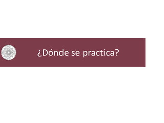 ¿Dónde se practica?
 