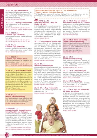 Dezember
Bad Meinberg

26.-31.12. Yoga Wellnesswoche
Fünf Tage zum Aufladen, Regenerieren und Verwöhnen. Mit Yoga, Meditation, Massage-Workshop, Spaziergängen, Ausflügen, Vorträgen etc.
Keine Vorkenntnisse nötig.

INDIVIDUALGAST-ANGEBOT 28.12.-4.1.15 Themenwoche:
Vedanta - von der Einheit der Existenz
Vorträge, Diskussionsrunden, evtl. Lesen aus Originalschriften wie den Upanishaden oder dem
Brahma Sutra, über Vedanta, die faszinierende Philosophie der Einheit. Siehe S. 10.

MZ 306 €; DZ 381 €; EZ 459 €; S/Z 246 €

26.-31.12./2.1.15 Yoga Familienwoche
Yoga und Meditation für die ganze Familie.
Siehe S. 12.
26.-31.12.: MZ 306 €; DZ 381 €; EZ 459 €; S/Z 246 €
26.12.-2.1.15: MZ 423 €; DZ 529 €; EZ 638 €; S/Z 340 €

26.-31.12./1.1.15
Kundalini Yoga Einführung
Gründliche Einführung in Theorie und Praxis.
Siehe S. 15.
26.-31.12.: MZ 306 €; DZ 381 €; EZ 459 €; S/Z 246 €
26.-1.1.15: MZ 365 €; DZ 455 €; EZ 548 €; S/Z 293 €

28.12.-2.1.15
In der Yoga-Bäckerei - Yoga für
Kinder 3-6 Jahre
In der Yoga-Bäckerei lernen die Kinder das Backen und Herstellen von Süßigkeiten auf gesunde und leckere Weise und was gute Nahrung
ist für Mensch, Tier und Umwelt. Nicht nur zur
Freude der kleinen, sondern auch der großen
Genießer. Denn: Liebe geht durch den Magen.
SL: Máliní Mari Calderón Mancha.

28.12.-2.1.15 Yoga und kreatives
Gestalten für Kinder von 7-12 Jahren
Yoga unterstützt die Kinder spielerisch mit Farben, Formen, Strukturen, Proportionen und
Rhythmen bewusst umzugehen und sich phantasievoll auszudrücken. Du wirst staunen, wie
aus alltäglichen Materialien die tollsten Dinge
entstehen! SL: Nina Raem.
MZ 163 €; DZ 200 €; S/Z 115 €

MZ 163 €; DZ 200 €; S/Z 115 €

28.12.-2.1.15 Klangreise ins Neue Jahr

28.12.-4.1.15 Kirtan und MantraSingen Kursleiter-Ausbildung

Gemeinsam kreieren wir eine Klang-Fantasiereise, verabschieden das alte und begrüßen das
neue Jahr. Wir holen uns Inspiration aus den
Klängen der Natur, improvisieren, tönen, spielen.
Alls das hilft dir, Altes loszulassen, Leichtigkeit,
Freude und Intuition für Neues erblühen zu lassen. Mit Spaziergängen, Workshops, Klangmeditationen, Klangbad. Du kannst gern eigene Instrumente mitbringen. Keine Vorkenntnisse
nötig. SL: Heidrun Hartung.

Du erlernst Menschen ins Mantra-Singen einzuführen, Kirtangruppen zu etablieren, Mantraseminare zu geben und Menschen Freude am
Singen zu vermitteln. Siehe S. 212.
SL: Hagit Noam, Narendra Hübner.

Intensives Praktizieren mit viel Energie und wenig Theorie. Siehe S. 15.

MZ 348 €; DZ 423 €; EZ 500 €; S/Z 288 €

26.-31.12.: MZ 306 €; DZ 381 €; EZ 459 €; S/Z 246 €
26.12.-1.1.15: MZ 365 €; DZ 455 €; EZ 548 €; S/Z 293 €

28.12.-2.1.15
Wandlung und Neubeginn

Lerne Atemkurse für Gesundheit, sportliche Fitness, Entspannung, Stimmtraining, Energie-Entwicklung und Chakra-Öffnung anzuleiten. Siehe
S. 207. SL: Sanatani Eisen.

26.12.-1.1.15
Kundalini Yoga Mittelstufe
Intensives Seminar zur Erweiterung des Bewusstseins und Erweckung deiner Energie. S. S. 15.
MZ 439 €; DZ 530 €; EZ 623 €; S/Z 368 €

26.-31.12./1.1.15
Kundalini Yoga Intensiv Praxis

26.12.-1.1.15 Elemente Meditation
Wunderschöne angeleitete Meditationen erwarten dich: Baum-, Berg-, Bach-, See-, Feuer-,
Luft-Meditationen. Sie berühren zum Einen bestimmte Bilder deines Unterbewusstseins. Zum
Anderen kannst du so gezielt die Qualitäten in
dir stärken, die mit einem Element zusammenhängen. Ideal für Besinnung, Kraft tanken und
Neuorientierung zwischen den Jahren! Intensivseminar. Keine Vorkenntnisse nötig.
SL: Swami Nirgunananda.

Ein Ferienworkshop zum Start ins Neue Jahr, mit
Meditation, Atem- und Körpererfahrung, Tanz,
gegenseitigem Massieren und Yoga. Bhajan und
Hagit Noam, die mit spielerischer Leichtigkeit
die Teilnehmer in tiefgehende Erfahrungen führen und dabei behutsam begleiten. Lasse dich
ein auf eine entspannende und erlebnisreiche
Woche, die dir völlig neue Facetten von dir zeigen kann. Für Anfänger und Fortgeschrittene
geeignet. SL: Bhajan und Hagit Noam.
MZ 348 €; DZ 423 €; EZ 500 €; S/Z 288 €

MZ 588 €; DZ 694 €; EZ 802 €; S/Z 477 €

28.12.-4.1.15
Atemkursleiter Ausbildung

MZ 588 €; DZ 694 €; EZ 802 €; S/Z 477 €

31.12.-1.1.15 Silvester/Neujahr
Ab 18:00 Uhr Festessen, Meditation und Mantra-Singen, Puja und Homa. 34 € ohne Übernachtung oder im Schlafsaal. Mit Übernachtung:
MZ 66 €; DZ 81 €; EZ 97 €; S/Z 34 €

31.12.-2.1.15 Asana Flow
Im Fluss mit deinem Atemrhythmus gleitest du
in die Asanas. Siehe S. 14. SL: Lalita Furrer.
MZ 139 €; DZ 169 €; EZ 200 €; S/Z 115 €

28.12.-2.1.15 Yoga Ferienwoche

26.12.-2.1.15
Indische Rituale Ausbildung
Lerne klassische indische Rituale auszuführen und
andere dazu anzuleiten. Siehe S. 218. SL: Sitaram
Kube, Sukadev Bretz, Sivanandadas Elgeti.
MZ 588 €; DZ 694 €; EZ 802 €; S/Z 477 €

28.12.-1./2.1.15
Asana Intensiv für Ausgeglichenheit,
innere Stabilität und Vertrauen

Eine Woche zum Aufladen, Regenerieren und
Verwöhnen. Siehe S. 9.

31.12.-2.1.15 Yoga und Kampfkunst
für Kinder 6-10 Jahre

MZ 293 €; DZ 368 €; EZ 446 €; S/Z 234 €

MZ 439 €; DZ 530 €; EZ 623 €; S/Z 368 €

In Spiel- und Partnerübungen werden verschiedene asiatische Kampfkunsttechniken vermittelt.
Es werden praktische und theoretische Eigenheiten und Unterschiede der verschiedenen
Kampfsportarten vermittelt sowie Regeln und
Fairness, eine kleine Gesetzeskunde für junge
Kampfsportler. Hier ist die Chance sich einmal
so richtig anzustrengen und viel Spaß zu haben.
Tägliche Yogastunden bilden einen Ausgleich.
SL: Hans-Jürgen Klee.
MZ 65 €; DZ 80 €; S/Z 46 €

Durch intensives Arbeiten an Gleichgewicht und
Koordination kannst du den Zugang zu deiner
inneren Mitte finden. Du entwickelst Vertrauen
und Stabilität für deine Yoga- und Meditationspraxis und den Alltag. Techniken und Tricks zur
Erhöhung von Koordination und Kraft. Täglich
4-6 Stunden Asanas. Mittelstufe und Fortgeschrittene.
28.12.-1.1.: MZ 235 €; DZ 295 €; EZ 357 €; S/Z 187 €
28.12.-2.1.: MZ 293 €; DZ 368 €; EZ 446 €; S/Z 234 €

108

Tagesablauf, Seminarbeginn und – Ende: Seite 20. Alle Seminare mit Meditation, Mantra-Singen, Yogastunden. Seminarleiter ab Seite 109, weitere ab Seite 147.

 