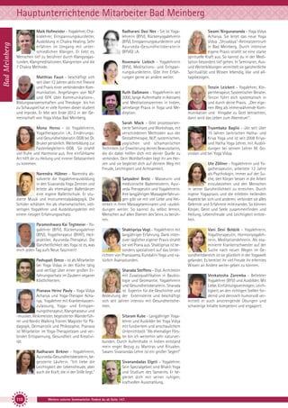 Bad Meinberg

Hauptunterrichtende Mitarbeiter Bad Meinberg
Maik Hofmeister - Yogalehrer, Chakralehrer, Entspannungskurzleiter,
Ausbildung in Chakra Healing. Sehr
erfahren im Umgang mit unterschiedlichen Klängen. Er liebt es,
Menschen tief zu berühren durch Klangyogastunden, Klangmeditationen, Klangreisen und die
7 Chakra Methode.
Matthias Faust - beschäftigt sich
seit über 12 Jahren aktiv mit Theorie
und Praxis einer verbindenden Kommunikation. Angefangen von NLP
und GFK über Kommunikations-,
Bildungswissenschaften und Theologie bis hin
zu Schauspiel hat er viele Formen dieser studiert
und erprobt. Er lebt seit Ende 2012 in der Gemeinschaft von Yoga Vidya Bad Meinberg.
Mona Henss - ist Yogalehrerin,
Yogatherapeutin i.A., Ernährungsund Gesundheitsberatin GGB bei Dr.
Bruker persönlich. Weiterbildung zur
Fastenbegleiterin GGB. Sie strahlt
viel Ruhe und Harmonie aus. Ihre einfühlsame
Art hilft dir zu Heilung und innerer Gelassenheit
zu kommen.
Narendra Hübner - Narendra absolvierte die Yogalehrerausbildung
in den Sivananda Yoga Zentren und
leitete als ehemaliger Ballettänzer
eine eigene Ballettschule. Er studierte Musik und Instrumentalpädagogik. Die
Schüler schätzen ihn als charismatischen, vielseitigen Yogalehrer und Ausbildungsleiter mit
einem riesigen Erfahrungsschatz.
Parameshwara Kai Tegtmeier - Yogalehrer (BYV), Rückenyogalehrer
(BYV), Yogatherapeut (BYAT), Heilpraktiker, Ayurveda-Therapeut. Die
Ganzheitlichkeit des Yoga ist es, was
mich jeden Tag aufs Neue fasziniert!
Pashupati Greco - ist als Mitarbeiter
bei Yoga Vidya in der Küche tätig
und verfügt über einen großen Erfahrungsschatz im Zaubern veganer
Köstlichkeiten.
Pranava Heinz Pauly - Yoga Vidya
Acharya und Yoga-Therapie Acharya, Yogalehrer mit Krankenkassenzulassung, Yoga- und Entspannungstherapeut, Klangmasseur und
-musiker, Reikimeister, begeisterter Wanderführer und Nordic Walking Trainer. Magister für Pädagogik, Germanistik und Philosophie. Pranava
ist Mitarbeiter im Yoga-Therapieteam und verbindet Entspannung, Gesundheit und Kreativität.
Radharani Birkner - Yogalehrerin,
Ayurveda-Gesundheitsberaterin, begeisterte Läuferin. "Ich liebe die
Leichtigkeit der Lebensfreude, aber
auch die Kraft, die in der Stille liegt."

110

Radharani Dasi Nee - Sie ist Yogalehrerin (BYV), Rückenyogalehrerin
(BYV), Entspannungskursleiterin und
Ayurveda-Gesundheitsberaterin
(BYVG) i.A.
Rosemarie Liebich - Yogalehrerin
(BYV), Meditations- und Entspannungskursleiterin. Gibt ihre Erfahrungen gerne an andere weiter.

Ruth Gaßmann - Yogalehrerin seit
2000, lange Aufenthalte in Ashrams
und Meditationszentren in Indien,
jahrelange Praxis in Yoga und Meditation.
Sarah Mack - Gibt prozessorientierte Seminare und Workshops, mit
verschiedenen Methoden aus der
Gestalttherapie, NLP, systemischen,
yogischen und schamanischen
Techniken zur Erweiterung deines Bewusstseins,
die dir dabei helfen dich mit deiner Quelle zu
verbinden. Dein Wohlbefinden liegt ihr am Herzen und sie begleitet dich auf deinem Weg mit
Freude, Leichtigkeit und Achtsamkeit.
Satyadevi Bretz - Masseurin und
medizinische Bademeisterin, Ayurveda Therapeutin und Yogalehrerin.
Ihre langjährigen Massageerfahrungen gibt sie mit viel Liebe und Heiterkeit in ihren Massageseminaren und –ausbildungen weiter. So kannst du selbst lernen,
Menschen auf allen Ebenen des Seins zu berühren.
Shaktipriya Vogt - Yogalehrerin mit
langjähriger Erfahrung. Dank intensiver täglicher eigener Praxis strahlt
sie viel Prana aus. Shaktipriya ist besonders spezialisiert auf das Unterrichten von Pranayama, Kundalini Yoga und natürlich Asanastunden.
Sharada Steffens - Dipl. Architektin
mit Zusatzqualifikation in Baubiologie und Geomantie, Yogalehrerin
und Gesundheitsberaterin. Sharada
ist Expertin für die Geschichte und
Bedeutung der Externsteine und beschäftigt
sich seit Jahren intensiv mit Gesundheitsthemen.
Sitaram Kube - Langjähriger Yogalehrer und Ausbilder bei Yoga Vidya
mit fundiertem und anschaulichem
Unterrichtsstil. "Als ehemaliger Förster bin ich weiterhin sehr naturverbunden. Durch Aufenthalte in Indien entstand
mein enger Bezug zu Mantras und Ritualen.
Swami Sivanandas Lehre ist ein großer Segen!"
Sivanandadas Elgeti - Yogalehrer.
Sein Spezialgebiet sind Bhakti Yoga
und Studium des Sanskrits. Er begleitet dich mit seiner ruhigen,
kraftvollen Ausstrahlung.

Weitere externe Seminarleiter findest du ab Seite 147.

Swami Nirgunananda - Yoga Vidya
Acharya. Sie leitet das neue Yoga
Vidya „Shivalaya“-Retreatzentrum
in Bad Meinberg. Durch intensive
eigene Praxis strahlt sie eine starke
spirituelle Kraft aus. So kannst du in der Meditation besonders tief gehen. In Seminaren, Ausund Weiterbildungen vermittelt sie ganzheitliche
Spiritualität und Wissen lebendig, klar und alltagsbezogen.
Tenzin Leickert - Yogalehrer, Körpertherapeut, Systemischer Berater.
Tenzin führt dich systematisch in
und durch deine Praxis. „Den eigenen Weg als immerwährende Kommunikation und Hingabe zu Gott betrachten,
dann wird das Leben zum Abenteuer“.
Tryambaka Baglio - übt seit über
15 Jahren tantrischen Hatha- und
Kriya Yoga und ist seit 2008 Kriyaund Hatha Yoga Lehrer, mit Ausbildungen bei seinem Lehrer M. Govindan und bei Yoga Vidya.
Ute Zöllner - Yogalehrerin und Yogatherapeutin; arbeitete 12 Jahre
als Psychologin, immer auf der Suche, den Körper besser in die Arbeit
einzubeziehen und den Menschen
in seiner Ganzheitlichkeit zu erreichen. Durch
eigene Yogapraxis und die erlebten heilenden
Aspekte bei sich und anderen, verbindet sie alles
Gelernte und Erfahrene miteinander. So können
Körper, Geist und Seele zusammenfinden und
Heilung, Lebensfreude und Leichtigkeit entstehen.
Vani Devi Beldzik - Yogalehrerin,
Yogatherapeutin, Hormonyogalehrerin, Meditationslehrerin. Als examinierte Krankenschwester auf der
Suche nach neuen Wegen im Gesundheitsbereich ist sie glücklich in der Yogawelt
gelandet. Es bereitet ihr viel Freude ihr erlerntes
Wissen an Andere weiter geben zu können.
Venkatesha Zaremba - Beliebter
Yogalehrer (BYV) und Ausbilder. Mit
Liebe, Einfühlungsvermögen, Leichtigkeit, an den richtigen Stellen fordernd und dennoch humorvoll vermittelt er auch anstrengende Übungen und
schwierige Inhalte kompetent und engagiert.

 