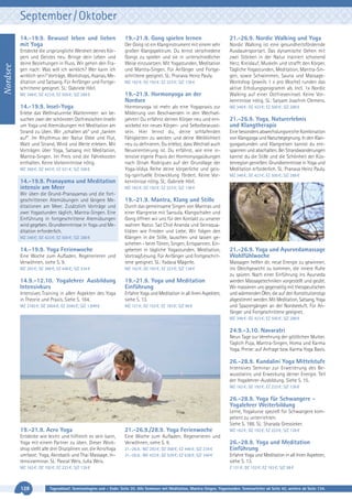 September / Oktober

Nordsee

14.-19.9. Bewusst leben und lieben
mit Yoga
Entdecke die ursprüngliche Weisheit deines Körpers und Geistes neu. Bringe dein Leben und
deine Beziehungen in Fluss. Wir gehen den Fragen nach: Was will ich wirklich? Wer kann ich
wirklich sein? Vorträge, Workshops, Asanas, Meditation und Satsang. Für Anfänger und Fortgeschrittene geeignet. SL: Gabriele Hörl.

19.-21.9. Gong spielen lernen

21.-26.9. Nordic Walking und Yoga

Der Gong ist ein Klanginstrument mit einem sehr
großen Klangspektrum. Du lernst verschiedene
Gongs zu spielen und sie in unterschiedlicher
Weise einzusetzen. Mit Yogastunden, Meditation
und Mantra-Singen. Für Anfänger und Fortgeschrittene geeignet. SL: Pranava Heinz Pauly.

Nordic Walking ist eine gesundheitsfördernde
Ausdauersportart. Das dynamische Gehen mit
zwei Stöcken in der Natur trainiert schonend
Herz, Kreislauf, Muskeln und strafft den Körper.
Tägliche Yogastunden, Meditation, Mantra-Singen, sowie Schwimmen, Sauna und MassageWorkshop (jeweils 1 x pro Woche) runden das
aktive Erholungsprogramm ab. Incl. 1x Nordic
Walking auf einer Ostfrieseninsel. Keine Vorkenntnisse nötig. SL: Satyam Joachim Clemens.

MZ 162 €; DZ 192 €; EZ 223 €; S/Z 138 €

MZ 348 €; DZ 423 €; EZ 500 €; S/Z 288 €

19.-21.9. Hormonyoga an der
Nordsee

14.-19.9. Insel-Yoga

Hormonyoga ist mehr als eine Yogapraxis zur
Milderung von Beschwerden in den Wechseljahren! Du erfährst deinen Körper neu und entwickelst ein neues Körper- und Selbstbewusstsein. Hier lernst du, deine schlafenden
Fähigkeiten zu wecken und deine Weiblichkeit
neu zu definieren. Du erlebst, dass Wechsel auch
Neuorientierung ist. Du erfährst, wie eine intensive eigene Praxis der Hormonyogaübungen
nach Dinah Rodrigues auf der Grundlage der
Yoga-Vidya Reihe deine körperliche und geistig-spirituelle Entwicklung fördert. Keine Vorkenntnisse nötig. SL: Gabriele Hörl.

Erlebe das Weltnaturerbe Wattenmeer: wir besuchen zwei der schönsten Ostfriesischen Inseln
um Yoga und Atemübungen mit Meditation am
Strand zu üben. Wir „schalten ab“ und „tanken
auf“. Im Rhythmus der Natur Ebbe und Flut,
Watt und Strand, Wind und Weite erleben. Mit
Vorträgen über Yoga, Satsang mit Meditation,
Mantra-Singen. Im Preis sind die Fährekosten
enthalten. Keine Vorkenntnisse nötig.
MZ 368 €; DZ 443 €; EZ 521 €; S/Z 308 €

14.-19.9. Pranayama und Meditation
intensiv am Meer
Wir üben die Grund-Pranayamas und die fortgeschrittenen Atemübungen und längere Meditationen am Meer. Zusätzlich Vorträge und
zwei Yogastunden täglich, Mantra-Singen. Eine
Einführung in fortgeschrittene Atemübungen
wird gegeben. Grundkenntnisse in Yoga und Meditation erforderlich.

Eine besonders abwechslungsreiche Kombination
von Klangyoga und Naturbegegnung. In den Klangyogastunden und Klangreisen kannst du entspannen und abschalten. Bei Strandwanderungen
kannst du die Stille und die Schönheit der Küstenregion genießen. Grundkenntnisse in Yoga und
Meditation erforderlich. SL: Pranava Heinz Pauly.
MZ 348 €; DZ 423 €; EZ 500 €; S/Z 288 €

19.-21.9. Mantra, Klang und Stille

Eine Woche zum Aufladen, Regenerieren und
Verwöhnen, siehe S. 9.
MZ 293 €; DZ 368 €; EZ 446 €; S/Z 234 €

MZ 162 €; DZ 192 €; EZ 223 €; S/Z 138 €

14.9.-12.10. Yogalehrer Ausbildung
Intensivkurs

19.-21.9. Yoga und Meditation
Einführung

Intensives Training in allen Aspekten des Yoga
in Theorie und Praxis. Siehe S. 164.

Erfahre Yoga und Meditation in all ihren Aspekten,
siehe S. 13.

MZ 2182 €; DZ 2604 €; EZ 3040 €; S/Z 1.849 €

MZ 121 €; DZ 152 €; EZ 183 €; S/Z 98 €

14.-19.9. Yoga Ferienwoche

21.-26.9. Yoga, Naturerlebnis
und Klangtherapie

MZ 162 €; DZ 192 €; EZ 223 €; S/Z 138 €

Durch das gemeinsame Singen von Mantras und
einer Klangreise mit Sansula, Klangschalen und
Gong öffnen wir uns für den Kontakt zu unserer
wahren Natur. Sat Chid Ananda und Seinsqualitäten wie Frieden und Liebe. Wir folgen den
Klängen in die Stille, lauschen und lassen geschehen - beim Tönen, Singen, Entspannen. Eingebettet in tägliche Yogastunden, Meditation,
Vortrag/Lesung. Für Anfänger und Fortgeschrittene geeignet. SL: Yadava Mägerle.

MZ 348 €; DZ 423 €; EZ 500 €; S/Z 288 €

MZ 348 €; DZ 423 €; EZ 500 €; S/Z 288 €

21.-26.9. Yoga und Ayurvedamassage
Wohlfühlwoche
Massagen helfen dir, neue Energie zu gewinnen,
ins Gleichgewicht zu kommen, die innere Ruhe
zu spüren. Nach einer Einführung ins Ayurveda
werden Massagetechniken vorgestellt und geübt.
Wir massieren uns gegenseitig mit therapeutischen
und wärmenden Ölen, die auf den Konstitutionstyp
abgestimmt werden. Mit Meditation, Satsang, Yoga
und Spaziergängen an der Nordseeluft. Für Anfänger und Fortgeschrittene geeignet.
MZ 348 €; DZ 423 €; EZ 500 €; S/Z 288 €

24.9.-3.10. Navaratri
Neun Tage zur Verehrung der göttlichen Mutter.
Täglich Puja, Mantra-Singen, Homa und Karma
Yoga. Preise: auf Anfrage bzw. Karma Yoga Basis.

26.-28.9. Kundalini Yoga Mittelstufe
Intensives Seminar zur Erweiterung des Bewusstseins und Erweckung deiner Energie. Teil
der Yogalehrer-Ausbildung. Siehe S. 15.
MZ 162 €; DZ 192 €; EZ 223 €; S/Z 138 €

26.-28.9. Yoga für Schwangere Yogalehrer Weiterbildung
Lerne, Yogakurse speziell für Schwangere kompetent zu unterrichten.
Siehe S. 188. SL: Sharada Gressieker.

19.-21.9. Acro Yoga

21.-26.9./28.9. Yoga Ferienwoche

Entdecke wie leicht und hilfreich es sein kann,
Yoga mit einem Partner zu üben. Dieser Workshop stellt alle drei Disziplinen vor, die AcroYoga
umfasst: Yoga, Akrobatik und Thai Massage. Intensivseminar. SL: Pascal Weis, Julia Weis.

Eine Woche zum Aufladen, Regenerieren und
Verwöhnen, siehe S. 9.

MZ 162 €; DZ 192 €; EZ 223 €; S/Z 138 €

128

21.-26.9.: MZ 293 €; DZ 368 €; EZ 446 €; S/Z 234 €
21.-28.9.: MZ 423 €; DZ 529 €; EZ 638 €; S/Z 340 €

MZ 162 €; DZ 192 €; EZ 223 €; S/Z 138 €

26.-28.9. Yoga und Meditation
Einführung
Erfahre Yoga und Meditation in all ihren Aspekten,
siehe S. 13.
Z 121 €; DZ 152 €; EZ 183 €; S/Z 98 €

Tagesablauf, Seminarbeginn und – Ende: Seite 20. Alle Seminare mit Meditation, Mantra-Singen, Yogastunden. Seminarleiter ab Seite 42, weitere ab Seite 134.

 