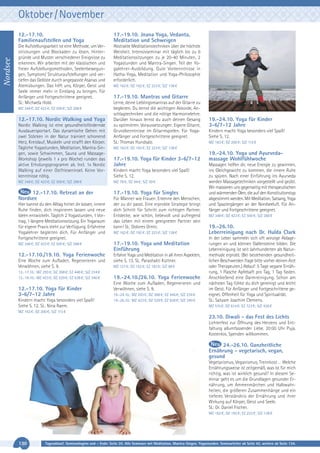 Oktober / November

Nordsee

12.-17.10.
Familienaufstellen und Yoga

17.-19.10. Jnana Yoga, Vedanta,
Meditation und Schweigen

Die Aufstellungsarbeit ist eine Methode, um Verstrickungen und Blockaden zu lösen, Hintergründe und Muster verschiedener Ereignisse zu
erkennen. Wir arbeiten mit der klassischen und
freien Aufstellungsmethoden, Seelenbewegungen, Symptom/ Strukturaufstellungen und vertiefen das Gelöste durch angepasste Asanas und
Atemübungen. Das hilft uns, Körper, Geist und
Seele immer mehr in Einklang zu bringen. Für
Anfänger und Fortgeschrittene geeignet.
SL: Michaela Hold.

Abstrakte Meditationstechniken über die höchste
Weisheit. Intensivseminar mit täglich bis zu 6
Meditationssitzungen zu je 20-40 Minuten, 2
Yogastunden und Mantra-Singen. Teil der Yogalehrer-Ausbildung. Gute Vorkenntnisse in
Hatha-Yoga, Meditation und Yoga-Philosophie
erforderlich.

MZ 348 €; DZ 423 €; EZ 500 €; S/Z 288 €

12.-17.10. Nordic Walking und Yoga
Nordic Walking ist eine gesundheitsfördernde
Ausdauersportart. Das dynamische Gehen mit
zwei Stöcken in der Natur trainiert schonend
Herz, Kreislauf, Muskeln und strafft den Körper.
Tägliche Yogastunden, Meditation, Mantra-Singen, sowie Schwimmen, Sauna und MassageWorkshop (jeweils 1 x pro Woche) runden das
aktive Erholungsprogramm ab. Incl. 1x Nordic
Walking auf einer Ostfrieseninsel. Keine Vorkenntnisse nötig.

MZ 162 €; DZ 192 €; EZ 223 €; S/Z 138 €

17.-19.10. Mantras und Gitarre
Lerne, deine Lieblingsmantras auf der Gitarre zu
begleiten. Du lernst die wichtigen Akkorde, Anschlagtechniken und die nötige Harmonielehre.
Darüber hinaus lernst du auch deinen Gesang
zu optimieren. Voraussetzungen: Eigene Gitarre,
Grundkenntnisse im Gitarrespielen. Für YogaAnfänger und Fortgeschrittene geeignet.
SL: Thomas Hundsalz.

17.-19.10. Yoga für Kinder 3-6/7-12
Jahre
Kindern macht Yoga besonders viel Spaß!
Siehe S. 12.
MZ 78 €; DZ 94 €; S/Z 59 €

12.-17.10. Retreat an der
Nordsee

17.-19.10. Yoga für Singles
Für Männer wie Frauen: Erkenne den Menschen,
der zu dir passt. Eine erprobte Strategie bringt
dich Schritt für Schritt zum richtigen Partner.
Entdecke, wie schön, liebevoll und aufregend
das Leben mit einem geeigneten Partner sein
kann! SL: Dolores Dimic.
MZ 162 €; DZ 192 €; EZ 223 €; S/Z 138 €

MZ 348 €; DZ 423 €; EZ 500 €; S/Z 288 €

17.-19.10. Yoga und Meditation
Einführung

12.-17.10./19.10. Yoga Ferienwoche

Erfahre Yoga und Meditation in all ihren Aspekten,
siehe S. 13. SL: Parashakti Küttner.

Eine Woche zum Aufladen, Regenerieren und
Verwöhnen, siehe S. 9.
12.-17.10.: MZ 293 €; DZ 368 €; EZ 446 €; S/Z 234 €
12.-19.10.: MZ 423 €; DZ 529 €; EZ 638 €; S/Z 340 €

12.-17.10. Yoga für Kinder
3-6/7-12 Jahre
Kindern macht Yoga besonders viel Spaß!
Siehe S. 12. SL: Nina Raem.

Kindern macht Yoga besonders viel Spaß!
Siehe S. 12.
MZ 163 €; DZ 200 €; S/Z 115 €

MZ 162 €; DZ 192 €; EZ 223 €; S/Z 138 €

MZ 348 €; DZ 423 €; EZ 500 €; S/Z 288 €

Hier kannst du den Alltag hinter dir lassen, innere
Ruhe finden, dich inspirieren lassen und neue
Ideen entwickeln. Täglich 2 Yogastunden, 1 Vortrag, 1 längere Meditationssitzung. Ein Yogaraum
für eigene Praxis steht zur Verfügung. Erfahrene
Yogalehrer begleiten dich. Für Anfänger und
Fortgeschrittene geeignet.

19.-24.10. Yoga für Kinder
3-6/7-12 Jahre

MZ 121 €; DZ 152 €; EZ 183 €; S/Z 98 €

19.-24.10./26.10. Yoga Ferienwoche
Eine Woche zum Aufladen, Regenerieren und
Verwöhnen, siehe S. 9.
19.-24.10.: MZ 293 €; DZ 368 €; EZ 446 €; S/Z 234 €
19.-26.10.: MZ 423 €; DZ 529 €; EZ 638 €; S/Z 340 €

19.-24.10. Yoga und Ayurvedamassage Wohlfühlwoche
Massagen helfen dir, neue Energie zu gewinnen,
ins Gleichgewicht zu kommen, die innere Ruhe
zu spüren. Nach einer Einführung ins Ayurveda
werden Massagetechniken vorgestellt und geübt.
Wir massieren uns gegenseitig mit therapeutischen
und wärmenden Ölen, die auf den Konstitutionstyp
abgestimmt werden. Mit Meditation, Satsang, Yoga
und Spaziergängen an der Nordseeluft. Für Anfänger und Fortgeschrittene geeignet.
MZ 348 €; DZ 423 €; EZ 500 €; S/Z 288 €

19.-26.10.
Leberreinigung nach Dr. Hulda Clark
In der Leber sammeln sich oft winzige Ablagerungen an und können Gallensteine bilden. Die
Leberreinigung ist seit Jahrhunderten als Naturmethode erprobt. (Bei bestehenden gesundheitlichen Beschwerden frage bitte vorher deinen Arzt
oder Therapeuten.) Ablauf: 5 Tage vegane Ernährung, 1 Flasche Apfelsaft pro Tag, 1 Tag fasten.
Anschließend eine Darmreinigung. Schon am
nächsten Tag fühlst du dich gereinigt und leicht
im Geist. Für Anfänger und Fortgeschrittene geeignet. Offenheit für Yoga und Spiritualität.
SL: Satyam Joachim Clemens.
MZ 510 €; DZ 614 €; EZ 723 €; S/Z 426 €

MZ 163 €; DZ 200 €; S/Z 115 €

23.10. Diwali - das Fest des Lichts
Lichterfest zur Öffnung des Herzens und Entfaltung allumfassender Liebe. 20:00 Uhr Puja.
Kostenlos. Spenden willkommen.

24.-26.10. Ganzheitliche
Ernährung - vegetarisch, vegan,
gesund
Vegetarismus, Veganismus, Trennkost … Welche
Ernährungsweise ist zeitgemäß, was ist für mich
richtig, was ist wirklich gesund? In diesem Seminar geht es um die Grundlagen gesunder Ernährung, um Ammenmärchen und Halbwahrheiten, die größeren Zusammenhänge und ein
tieferes Verständnis der Ernährung und ihrer
Wirkung auf Körper, Geist und Seele.
SL: Dr. Daniel Fischer.
MZ 162 €; DZ 192 €; EZ 223 €; S/Z 138 €

130

Tagesablauf, Seminarbeginn und – Ende: Seite 20. Alle Seminare mit Meditation, Mantra-Singen, Yogastunden. Seminarleiter ab Seite 42, weitere ab Seite 134.

 