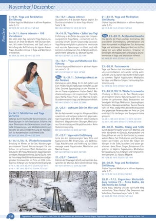 November / Dezember
7.-9.11. Yoga und Meditation
Einführung

14.-16.11. Asana intensiv

Nordsee

Erfahre Yoga und Meditation in all ihren Aspekten,
siehe S. 13.

Du praktizierst 4-6 Stunden Asanas täglich. Ein
Durchbrucherlebnis für deine Yoga-Praxis!
Siehe S. 14.

MZ 121 €; DZ 152 €; EZ 183 €; S/Z 98 €

MZ 130 €; DZ 161 €; EZ 191 €; S/Z 107 €

9.-14.11. Asana intensiv - 108
Variationen

21.-23.11. Yoga und Meditation
Einführung

14.-16.11. Yoga Nidra - Schlaf des Yogi

Wir üben jeden Tag klassische Yoga Asanas, sodass wir am Ende der Woche 108 Übungen kennen. Mit vielen Variationen, viel Spaß und zur
Vertiefung oder Auffrischung der eigenen AsanaPraxis. Grundkenntnisse in Yoga und Meditation
erforderlich.

Einführung in die Tiefen der yogischen Entspannungstechnik Yoga Nidra - entwickelt vom Sivananda Schüler Swami Satyananda Saraswati.
Yoga Nidra ermöglicht es, physische, emotionale
und mentale Spannungen zu lösen und vollkommen zu entspannen. Für Anfänger und Fortgeschrittene geeignet. SL: Michael Büchel.

MZ 293 €; DZ 368 €; EZ 446 €; S/Z 234 €

MZ 162 €; DZ 192 €; EZ 223 €; S/Z 138 €

Erfahre Yoga und Meditation in all ihren Aspekten,
siehe S. 13.
MZ 121 €; DZ 152 €; EZ 183 €; S/Z 98 €

23.-28.11. Achtsamkeitswoche
Eine Woche der Praxis und der Innenschau. Wir
praktizieren Sitzmeditation, Gehmeditation und
üben Achtsamkeit im alltäglichen Tun. Achtsames
Yoga und achtsames Bewegen lässt uns in Einklang mit uns selbst kommen. Teilweise im
Schweigen. Mit Yogastunden und Satsang. Grundkenntnisse in Yoga und Meditation hilfreich.
MZ 348 €; DZ 423 €; EZ 500 €; S/Z 288 €

14.-16.11. Yoga und Meditation Einführung
Erfahre Yoga und Meditation in all ihren Aspekten, siehe S. 13.
MZ 121 €; DZ 152 €; EZ 183 €; S/Z 98 €

16.-21.11. Schweigeretreat an
der Nordsee
Rückzug aus dem Alltag. Ein In-Sich gehen und
Sich-Finden. Neue Eingebungen schöpfen aus der
Stille. Einsame Spaziergänge an der Nordsee in
der mit Prana aufgeladenen frischen Seeluft. Meditationssitzungen mit inspirierender Thematik,
dazu Hatha-Yoga Praxis und Mantra-Singen.
Grundkenntnisse in Yoga und Meditation hilfreich.
MZ 348 €; DZ 423 €; EZ 500 €; S/Z 288 €

21.-23.11. Achtsam Sein im Hier und
Jetzt
9.-14.11. Meditation und Yoga
vertiefen
Gelange durch machtvolle Konzentrations- und
Atemübungen in tiefe Meditation. Erfahre eine
neue Dimension des Bewusstseins durch spezielle Entspannungs- und Meditationstechniken.
Genieße die aktivierende Wirkung der Nordseeluft für Konzentration und innere Stille.
MZ 293 €; DZ 368 €; EZ 446 €; S/Z 234 €

9.-14.11./16.11. Winterferienwoche
Erholung im Winter an der See. Wanderungen
am einsamen Strand. Naturschauspiel: Eis und
Schnee im gefrorenen Watt, Beobachten von
Seevögeln. Mit Yoga, Meditation, Spaziergängen,
Vorträgen, Massageworkshop, Sauna (Sauna nicht
im Preis inbegriffen).Winterferienwochen sind gegenüber Ferienwochen im Preis um 20% ermäßigt! Für Anfänger und Fortgeschrittene geeignet.
9.-14.11.: MZ 234 €; DZ 294 €; EZ 357 €; S/Z 187 €
9.-16.11.: MZ 338 €; DZ 423 €; EZ 510 €; S/Z 272 €

Mit der Achtsamkeit bringst du Körper und Geist
zusammen und bist ganz präsent im gegenwärtigen Augenblick. Jeder Moment ist ein kostbares
Geschenk. Mit praktischen Übungen, Meditationen für den Alltag und Gesprächsrunden. Keine
Vorkenntnisse nötig.
MZ 162 €; DZ 192 €; EZ 223 €; S/Z 138 €

21.-23.11. Ayurveda Einführung
Lerne die drei Lebensenergien Vata, Pitta und
Kapha kennen. Mit Ernährungs- und WellnessTipps, Kräuterkunde und Anleitung zur Selbstmassage sowie Yogastunden, Meditation und
Mantra-Singen.
MZ 162 €; DZ 192 €; EZ 223 €; S/Z 138 €

21.-23.11. Sanskrit
Erlernen der Devanagari-Schrift zum korrekten Aussprechen der Mantras. Keine Vorkenntnisse nötig.
MZ 162 €; DZ 192 €; EZ 223 €; S/Z 138 €

23.-28.11. Fastenwoche
Yoga und Fasten sind eine ideale Kombination,
um zu entschlacken, sich wieder richtig wohlzufühlen und zu starken spirituellen Erfahrungen
zu kommen. Täglich Yogastunden, Meditation,
Vorträge und Mantra-Singen. Fachkundige Fastenbetreuung.
MZ 348 €; DZ 423 €; EZ 500 €; S/Z 288 €

23.-28.11./30.11. Winterferienwoche
Erholung im Winter an der See. Wanderungen
am einsamen Strand. Naturschauspiel: Eis und
Schnee im gefrorenen Watt, Beobachten von
Seevögeln. Mit Yoga, Meditation, Spaziergängen,
Vorträgen, Massageworkshop, Sauna (Sauna
nicht im Preis inbegriffen).Winterferienwochen
sind gegenüber Ferienwochen im Preis um 20%
ermäßigt! Für Anfänger und Fortgeschrittene
geeignet.
23.-28.11.: MZ 234 €; DZ 294 €; EZ 357 €; S/Z 187 €
23.-30.11.: MZ 338 €; DZ 423 €; EZ 510 €; S/Z 272 €

28.-30.11. Mantra, Klang und Stille
Durch das gemeinsame Singen von Mantras und
einer Klangreise mit Sansula, Klangschalen und
Gong öffnen wir uns für den Kontakt zu unserer
wahren Natur. Sat Chid Ananda und Seinsqualitäten wie Frieden und Liebe. Wir folgen den
Klängen in die Stille, lauschen und lassen geschehen - beim Tönen, Singen, Entspannen. Eingebettet in tägliche Yogastunden, Meditation,
Vortrag/Lesung. Für Anfänger und Fortgeschrittene geeignet. SL: Yadava Mägerle.
MZ 162 €; DZ 192 €; EZ 223 €; S/Z 138 €

28.-30.11. Yoga und Meditation
Einführung
Erfahre Yoga und Meditation in all ihren Aspekten,
siehe S. 13.
MZ 121 €; DZ 152 €; EZ 183 €; S/Z 98 €

28.11.-7.12. Yogalehrer Weiterbildung Intensiv F5 - Atma Bodha, die
Erkenntnis des Selbst
Jnana Yoga, Vedanta und der spirituelle Weg
anhand des "Atma Bodha" (Die Erkenntnis des
Selbst) von Shankaracharya. Siehe S. 185.
MZ 644 €; DZ 779 €; EZ 919 €; S/Z 536 €

132

Tagesablauf, Seminarbeginn und – Ende: Seite 20. Alle Seminare mit Meditation, Mantra-Singen, Yogastunden. Seminarleiter ab Seite 42, weitere ab Seite 134.

 