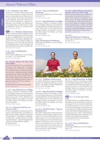 Januar / Februar / März

Allgäu

3.-5.1. Aufatmen in der Stille
Tauche ein in die Stille und deine Seele atmet
auf. Ein Wochenende der intensiven Einkehr. Du
gewinnst wieder Abstand zum Alltag, hast Zeit
für dich, sammelst deine Kräfte und bekommst
neue Perspektiven - gemeinsam einfach da sein.
Sitzen in Stille, Gehmeditation, meditative Yogastunden, kurze Vorträge und Gelegenheiten
zu Einzelgesprächen. Grundkenntnisse in Yoga
und Meditation hilfreich. SL: Shivakami Bretz.
MZ 162 €; DZ 192 €; EZ 223 €

3.-5.1. Mandala - Malworkshop
Mit deinen selbstentwickelten Mandalas kannst
du üben, bewertungslos wahrzunehmen, was alles
an Ideen und Möglichkeiten in dir steckt, dein
Selbstvertrauen in deine eigenen Fähigkeiten stärken, dich zentrieren und entspannen. Neben der
Praxis wirst du auch etwas über den Ursprung
von Mandalas erfahren und ihren Bezug zum
Yoga. Keine Vorkenntnisse nötig. SL: Claudia Uckel.

10.-12.1. Yoga und Meditation
Einführung

24.-26.1. Selbstreflexion und psychologische Arbeit mit Hatha Yoga

Erfahre Yoga und Meditation in all ihren Aspekten. Siehe S. 13.

Durch Aufmerksamkeitslenkung und Selbstreflexionstechniken in den Asanas kommst du zu
deinen tieferen Gefühlen und Gedanken, zu dir
selbst. Du lernst, die starke Symbolik der Asanas
zu entschlüsseln. Du erhältst machtvolle Techniken, um durch Zugang zur Intelligenz des Körpers
bessere Entscheidungen zu treffen, alte Muster
zu erkennen und umzustrukturieren. Gute Vorkenntnisse in Hatha Yoga, Meditation und YogaPhilosophie erforderlich. SL: Shivakami Bretz.

MZ 121 €; DZ 152 €; EZ 183 €

12.-17.1. Yoga-Winterferien im Allgäu
Erholung pur im Winter in den Bergen: eine Woche zum Aufladen, Regenerieren und Verwöhnen
mit Yoga, Meditation, Schneewanderungen/ Ausflügen, Sauna (nicht im Preis inbegriffen) und
Vorträgen; Skifahren und Langlauf in unmittelbarer Nähe möglich. Für Anfänger und Fortgeschrittene geeignet.

MZ 162 €; DZ 192 €; EZ 223 €

MZ 293 €; DZ 368 €; EZ 446 €

24.-26.1.
Yoga und Meditation Einführung

17.-19.1.
Yoga und Meditation Einführung

Erfahre Yoga und Meditation in all ihren Aspekten. Siehe S. 13.

Erfahre Yoga und Meditation in all ihren Aspekten. Siehe S. 13.

MZ 121 €; DZ 152 €; EZ 183 €

MZ 121 €; DZ 152 €; EZ 183 €

MZ 162 €; DZ 192 €; EZ 223 €

3.-5.1. Yoga und Meditation
Einführung
Erfahre Yoga und Meditation in all ihren Aspekten. Siehe S. 13. SL: Patrick Pander
MZ 121 €; DZ 152 €; EZ 183 €

5.1. Tag der offenen Tür Haus Yoga
Vidya Allgäu
Ab 11:00 Uhr bis 22:00 Uhr. Zum unverbindlichen
Kennenlernen. Mit Yoga-Stunden für Anfänger
und Fortgeschrittene, Einführung in die Meditation und Mantra-Singen, Hausführung, Vorträge,
Info-Vortrag zur Yogalehrerausbildung. Mittags
und abends leckeres vegetarisches Vollwertbuffet.
Alles kostenlos. Bitte vorher anmelden. Wenn du
noch eine Nacht länger bleiben möchtest und am
nächsten Tag an Meditation, Mantra-Singen, Yogastunde und Brunch teilnimmst, zahlst du:
MZ 45 €, DZ 60 €, EZ 75 €

Nur Übernachtung und Meditation/Satsang
MZ 23 €, DZ 30 €, EZ 37 €

17.-19.1. Yogalehrer Vorbereitung

26.-31.1. Yoga-Winterferien im Allgäu

Du erhältst Informationen zu den verschiedenen
Varianten der Yogalehrerausbildung und einen
Einblick in alle Aspekte von Yoga und Meditation.
Siehe S. 162. SL: Shivakami Bretz.

Erholung pur im Winter in den Bergen: eine Woche zum Aufladen, Regenerieren und Verwöhnen
mit Yoga, Meditation, Schneewanderungen/ Ausflügen, Sauna (nicht im Preis inbegriffen) und
Vorträgen; Skifahren und Langlauf in unmittelbarer Nähe möglich. Für Anfänger und Fortgeschrittene geeignet.

MZ 130 €; DZ 161 €; EZ 191 €

5.-10.1. Yoga-Winterferien im Allgäu
Erholung pur im Winter in den Bergen: eine Woche zum Aufladen, Regenerieren und Verwöhnen
mit Yoga, Meditation, Schneewanderungen/ Ausflügen, Sauna (nicht im Preis inbegriffen) und
Vorträgen; Skifahren und Langlauf in unmittelbarer Nähe möglich. Für Anfänger und Fortgeschrittene geeignet.
MZ 293 €; DZ 368 €; EZ 446 €

19.-24.1. Yoga-Winterferien im Allgäu
Erholung pur im Winter in den Bergen: eine Woche zum Aufladen, Regenerieren und Verwöhnen
mit Yoga, Meditation, Schneewanderungen/ Ausflügen, Sauna (nicht im Preis inbegriffen) und
Vorträgen; Skifahren und Langlauf in unmittelbarer Nähe möglich. Für Anfänger und Fortgeschrittene geeignet.
MZ 293 €; DZ 368 €; EZ 446 €

10.-12.1. Praktische Schritte zum
inneren Frieden
Ein sehr wirkungsvolles, transformatorisches Seminar mit vielen Anregungen, unter anderem zu:
Mehr Energie im Alltag - Umgang mit Emotionen
- Positives Denken - Zufriedenheit und Dankbarkeit entwickeln - gute Beziehungen zu den Mitmenschen aufbauen - seine Lebensaufgabe finden
- Beziehung zu etwas Höherem aufbauen.
SL: Shivakami Bretz.
MZ 162 €; DZ 192 €; EZ 223 €

24.-26.1. Die Mitte finden - Yoga für
Krebspatienten
Mit sanften Yogaübungen, Heilatemtechniken,
Yoga Nidra als Tiefenentspannungstechnik, verbunden mit positiven Glaubenssätzen und Visualisierungen wirst du in diesem Seminar ein
Stück des Weges durch deine Krebserkrankung
begleitet. Du erfährst eine tiefe, innere Zufriedenheit und Verbundenheit mit dir selbst und
der kosmischen Dimension und kannst dich mit
anderen Betroffenen austauschen. Keine Vorkenntnisse nötig. SL: Kerstin Hageleit.
MZ 162 €; DZ 192 €; EZ 223 €

136

MZ 293 €; DZ 368 €; EZ 446 €

31.1.-2.2. Kiss your stress
away
Die totale Erholung von stressigem Alltag- und
Berufsleben und ein effektives Burnout-Präventionsprogramm mit der Unity-Training-Methode.
Das Programm beruht auf den neuesten Erkenntnissen der Neurologie und Stressforschung
und umfasst die drei Teilbereiche Awareness (bewusstes Leben), Move & Release (Bewegung und
Entspannung durch Yoga) und Mindbalance
(mentales Gleichgewicht durch Meditation). Für
Anfänger und Fortgeschrittene geeignet.
SL: Gauranga Heinzmann, Nicole Roewers.
MZ 162 €; DZ 192 €; EZ 223 €

31.1.-2.2. Yoga und Meditation
Einführung
Erfahre Yoga und Meditation in all ihren Aspekten.
Siehe S. 13.
MZ 121 €; DZ 152 €; EZ 183 €

Tagesablauf, Seminarbeginn und – Ende: Seite 20. Alle Seminare mit Meditation, Mantra-Singen, Yogastunden. Seminarleiter ab Seite 146, weitere ab Seite 147.

 