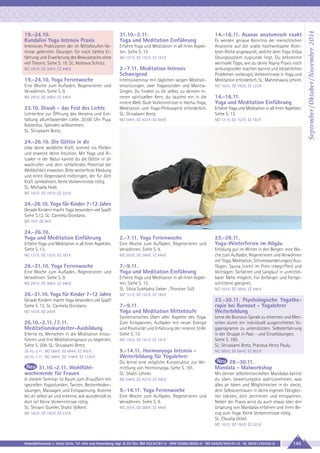 31.10.-2.11.
Yoga und Meditation Einführung

Intensives Praktizieren der im Mittelstufen-Seminar gelernten Übungen für noch tiefere Erfahrung und Erweiterung des Bewusstseins ohne
viel Theorie. Siehe S. 15. SL: Keshava Schütz.

Erfahre Yoga und Meditation in all ihren Aspekten. Siehe S. 13.

MZ 293 €; DZ 368 €; EZ 446 €

2.-7.11. Meditation Intensiv
Schweigend

19.-24.10. Yoga Ferienwoche

Intensivseminar mit täglichen langen Meditationssitzungen, zwei Yogastunden und MantraSingen. Du findest zu dir selbst, zu deinem inneren spirituellen Kern, du tauchst ein in die
innere Welt. Gute Vorkenntnisse in Hatha-Yoga,
Meditation und Yoga-Philosophie erforderlich.
SL: Shivakami Bretz.

Eine Woche zum Aufladen, Regenerieren und
Verwöhnen. Siehe S. 9.
MZ 293 €; DZ 368 €; EZ 446 €

23.10. Diwali - das Fest des Lichts
Lichterfest zur Öffnung des Herzens und Entfaltung allumfassender Liebe. 20:00 Uhr Puja.
Kostenlos. Spenden willkommen.
SL: Shivakami Bretz.

MZ 121 €; DZ 152 €; EZ 183 €

14.-16.11. Asanas anatomisch exakt
Es werden genaue Kenntnis der menschlichen
Anatomie auf die uralte hochwirksame Rishikesh-Reihe angewandt, welche dem Yoga Vidya
Übungssystem zugrunde liegt. Du bekommst
wertvolle Tipps, wie du deine Asana Praxis noch
wirkungsvoller machen kannst und körperlichen
Problemen vorbeugst, Vorkenntnisse in Yoga und
Meditation erforderlich. SL: Maheshwara Lehner.
MZ 162 €; DZ 192 €; EZ 223 €

14.-16.11.
Yoga und Meditation Einführung
Erfahre Yoga und Meditation in all ihren Aspekten.
Siehe S. 13.

MZ 348 €; DZ 423 €; EZ 500 €

MZ 121 €; DZ 152 €; EZ 183 €

24.-26.10.
Yoga und Meditation Einführung

2.-7.11. Yoga Ferienwoche

Erfahre Yoga und Meditation in all ihren Aspekten.
Siehe S. 13.

Eine Woche zum Aufladen, Regenerieren und
Verwöhnen. Siehe S. 9.

23.-28.11.
Yoga-Winterferien im Allgäu

MZ 121 €; DZ 152 €; EZ 183 €

MZ 293 €; DZ 368 €; EZ 446 €

26.-31.10. Yoga Ferienwoche

7.-9.11.
Yoga und Meditation Einführung

24.-26.10. Die Göttin in dir
Lebe deine weibliche Kraft, komme ins Fließen
und erwecke deine Intuition. Mit Yoga und Ritualen in der Natur kannst du die Göttin in dir
wachrufen und dein schlafendes Potential der
Weiblichkeit erwecken. Bitte wetterfeste Kleidung
und einen Gegenstand mitbringen, der für dich
Kraft symbolisiert. Keine Vorkenntnisse nötig.
SL: Michaela Hold.
MZ 162 €; DZ 192 €; EZ 223 €

24.-26.10. Yoga für Kinder 7-12 Jahre
Gerade Kindern macht Yoga besonders viel Spaß!
Siehe S.12. SL: Carmela Giordano.
MZ 78 €; DZ 94 €

Eine Woche zum Aufladen, Regenerieren und
Verwöhnen. Siehe S. 9.
MZ 293 €; DZ 368 €; EZ 446 €

Erfahre Yoga und Meditation in all ihren Aspekten. Siehe S. 13.
SL: Silvia Subhadra Sieber , Thorsten Süß

26.-31.10. Yoga für Kinder 7-12 Jahre

Erholung pur im Winter in den Bergen: eine Woche zum Aufladen, Regenerieren und Verwöhnen
mit Yoga, Meditation, Schneewanderungen/ Ausflügen, Sauna (nicht im Preis inbegriffen) und
Vorträgen; Skifahren und Langlauf in unmittelbarer Nähe möglich. Für Anfänger und Fortgeschrittene geeignet.

MZ 121 €; DZ 152 €; EZ 183 €

Gerade Kindern macht Yoga besonders viel Spaß!
Siehe S. 12. SL: Carmela Giordano.
MZ 163 €; DZ 200 €

26.10.-2.11. / 7.11.
Meditationskursleiter-Ausbildung
Erlerne es, Menschen in die Meditation einzuführen und ihre Meditationspraxis zu begleiten.
Siehe S. 208. SL: Shivakami Bretz.

7.-9.11.
Yoga und Meditation Mittelstufe
Systematisches Üben aller Aspekte des Yoga.
Zum Entspannen, Aufladen mit neuer Energie
und Positivität und Erfahrung der inneren Stille.
Siehe S. 13.
MZ 130 €; DZ 161 €; EZ 191 €

MZ 293 €; DZ 368 €; EZ 446 €

23.-30.11. Psychologische Yogatherapie bei Burnout - Yogalehrer
Weiterbildung
Lerne die Burnout-Spirale zu erkennen und Menschen durch ein individuell ausgerichtetes Yogaprogramm zu unterstützen. Selbsterfahrung
in der Gruppe in Paar - und Einzelübungen.
Siehe S. 190.
SL: Shivakami Bretz, Pranava Heinz Pauly.

26.10.-2.11.: MZ 588 €; DZ 694 €; EZ 802 €
26.10.-7.11.: MZ 968 €; DZ 1148 €; EZ 1335 €

9.-14.11. Hormonyoga Intensiv Weiterbildung für Yogalehrer

MZ 588 €; DZ 694 €; EZ 802 €

31.10.-2.11. Wohlfühlwochenende für Frauen

Du lernst eine mögliche Kursstruktur zur Vermittlung von Hormonyoga. Siehe S. 191.
SL: Shakti Lehner.

28.-30.11.
Mandala - Malworkshop

In diesem Seminar ist Raum zum (Frau)Sein mit
speziellen Yogastunden, Tanzen, Beckenbodenübungen, Massagen und Entspannung. Komme
bei dir selbst an und erkenne, wie wundervoll es
dort ist! Keine Vorkenntnisse nötig.
SL: Shivani Gumler, Shakti Volkert.
MZ 162 €; DZ 192 €; EZ 223 €

MZ 348 €; DZ 423 €; EZ 500 €

9.-14.11. Yoga Ferienwoche
Eine Woche zum Aufladen, Regenerieren und
Verwöhnen. Siehe S. 9.
MZ 293 €; DZ 368 €; EZ 446 €

Mit deinen selbstentwickelten Mandalas kannst
du üben, bewertungslos wahrzunehmen, was
alles an Ideen und Möglichkeiten in dir steckt,
dein Selbstvertrauen in deine eigenen Fähigkeiten stärken, dich zentrieren und entspannen.
Neben der Praxis wirst du auch etwas über den
Ursprung von Mandalas erfahren und ihren Bezug zum Yoga. Keine Vorkenntnisse nötig.
SL: Claudia Uckel.
MZ 162 €; DZ 192 €; EZ 223 €

Anmeldeformular s. letzte Seite. Tel. Info und Anmeldung tägl. 8-20 Uhr: BM 05234/87-0 · WW 02685/8002-0 · NO 04426/904161-0 · AL 08361/92530-0

145

September / Oktober / November 2014

19.-24.10.
Kundalini Yoga Intensiv Praxis

 