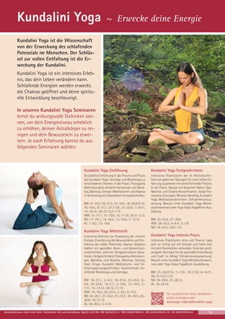 Kundalini Yoga

~ Erwecke deine Energie

Kundalini Yoga ist die Wissenschaft
von der Erweckung des schlafenden
Potenzials im Menschen. Der Schlüssel zur vollen Entfaltung ist die Erweckung der Kundalini.
Kundalini Yoga ist ein intensives Erlebnis, das dein Leben verändern kann.
Schlafende Energien werden erweckt,
die Chakras geöffnet und deine spirituelle Entwicklung beschleunigt.
In unseren Kundalini Yoga Seminaren
lernst du wirkungsvolle Techniken kennen, um dein Energieniveau erheblich
zu erhöhen, deinen Astralkörper zu reinigen und dein Bewusstsein zu erweitern. Je nach Erfahrung kannst du aus
folgenden Seminaren wählen:

Kundalini Yoga Einführung

Kundalini Yoga Fortgeschrittene

Gründliche Einführung in die Theorie und Praxis
des Kundalini Yoga. Vorträge und Workshops zu
verschiedenen Themen. In der Praxis: Pranayama
(Atemübungen), einfache Variationen von Bandhas, Mantras, Energie-Meditationen und Asanas
in Verbindung mit besonderen Energietechniken.

Intensives Praktizieren der im MittelstufenSeminar gelernten Übungen für noch tiefere Erfahrung zusammen mit weiterführender Theorie.
In der Praxis: Asanas mit längerem Halten, BijaMantras und Chakra-Konzentration, lange Pranayama-Sitzungen, Mudras, Bandhas, Kundalini
Yoga Meditationstechniken. Teilnahmevoraussetzung: Besuch eines Kundalini Yoga Mittelstufenseminars oder Yoga Vidya Yogalehrer-Ausbildung.

BM: 21.-23.2; 16.-21.3.; 13.-18.4.; 18.-20.4./21.4.;
16.-18.5.; 6.-11.7.; 27.7-3.8.; 21.-23.9.; 7.-9.11.;
14.-19.12.; 26.-31.12./1.1.15
WW: 15.-17.1.; 13.-15.6.; 15.-17.10.; 30.11.-3.12.
NO: 17.-19.1.; 14.-16.2., 13.-15.6.; 7.-12.12
AL: 7.-9.2.; 12.-14.9.

BM: 20.-22.6.; 27.-29.6.
WW: 28.-30.3.; 4.-6.4.: 5.-7.9.
NO: 18.-23.5.; 30.5.-1.6.

Kundalini Yoga Mittelstufe
Intensives Seminar zur Erweckung der inneren
Energie, Erweiterung des Bewusstseins und Entfaltung des vollen Potentials. Asanas: längeres
Halten mit speziellen Atem- und Konzentrationstechniken, erlernen fortgeschrittener Variationen, fortgeschrittene Pranayama-Atemübungen, Bandhas und Mudras. Mantras, Yantras,
Arati, Kriyas. Kundalini Meditations- und Tiefenentspannungstechniken. Faszinierende vertiefende Workshops und Vorträge.
BM: 19.-21.1.; 2.-4.3.; 18.-21.4.; 23.-25.5.; 6.8.6.; 20.-22.6.; 18.-2.7.; 3.-10.8., 12.-14.9.; 2.7.11.; 12.-14.12.; 26.12.-1.1.15
WW: 14.-16.2.; 25.-27.4.; 2.-4.5.; 9.-11.5.
NO: 24.-26.1.; 21.-23.2.; 21.-23.3.; 16.-18.5.; 26.28.9.; 19.-21.12.
AL: 28.-30.3.; 3.-5.10.

Kundalini Yoga Intensiv Praxis
Intensives Praktizieren ohne viel Theorie. Lade
dich so richtig auf mit Energie und fühle dich
mit dem Kosmischen verbunden. Eines der großartigsten Seminare für die spirituelle Entwicklung
und Kraft im Alltag! Teilnahmevoraussetzung:
Besuch eines Kundalini Yoga Mittelstufenseminars oder Yoga Vidya Yogalehrer-Ausbildung.
BM: 21.-25./27.4.; 1.-17.8.; 19.-21.9.; 9.-14.11.,
26.-31.12./1.1.15
NO: 24.-29.8.; 21.-26.12.
AL: 19.-24.10.
Für ausführliche Infos Sonderbroschüre anfordern oder:
www.yoga-vidya.de/kundalini-yoga

Anmeldeformular siehe letzte Seite. Telefonische Info und Anmeldung: täglich 8-20 Uhr: BM 05234 / 87-0 · WW 02685 / 8002-0 · NO 04426 / 90416-10 · AL 08361/92530-0

15

 