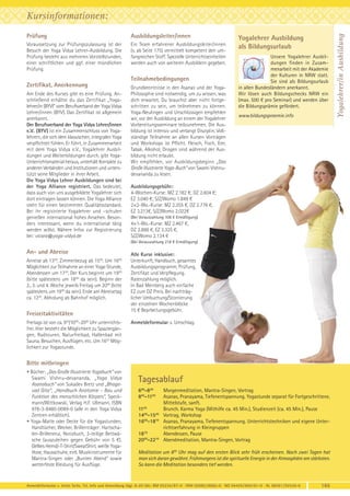 Prüfung

Ausbildungsleiter/innen

Voraussetzung zur Prüfungszulassung ist der
Besuch der Yoga Vidya Lehrer-Ausbildung. Die
Prüfung besteht aus mehreren Vorstellstunden,
einer schriftlichen und ggf. einer mündlichen
Prüfung.

Ein Team erfahrener Ausbildungsleiter/innen
(s. ab Seite 175) vermittelt kompetent den umfangreichen Stoff. Spezielle Unterrichtseinheiten
werden auch von weiteren Ausbildern gegeben.

Teilnahmebedingungen
Zertifikat, Anerkennung
Am Ende des Kurses gibt es eine Prüfung. Anschließend erhältst du das Zertifikat „Yogalehrer/in (BYV)“ vom Berufsverband der Yoga Vidya
Lehrer/innen (BYV). Das Zertifikat ist allgemein
anerkannt.
Der Berufsverband der Yoga Vidya Lehrer/innen
e.V. (BYV) ist ein Zusammenschluss von Yogalehrern, die sich dem klassischen, integralen Yoga
verpflichtet fühlen. Er führt, in Zusammenarbeit
mit dem Yoga Vidya e.V., Yogalehrer Ausbildungen und Weiterbildungen durch, gibt YogaUnterrichtsmaterial heraus, unterhält Kontakte zu
anderen Verbänden und Institutionen und unterstützt seine Mitglieder in ihrer Arbeit.
Die Yoga Vidya Lehrer Ausbildungen sind bei
der Yoga Alliance registriert. Das bedeutet,
dass auch von uns ausgebildete Yogalehrer sich
dort eintragen lassen können. Die Yoga Alliance
steht für einen bestimmten Qualitätsstandard.
Bei ihr registrierte Yogalehrer und –schulen
genießen international hohes Ansehen. Besonders interessant, wenn du international tätig
werden willst. Nähere Infos zur Registrierung
bei: vicara@yoga-vidya.de

Grundkenntnisse in den Asanas und der YogaPhilosophie sind notwendig, um zu wissen, was
dich erwartet. Du brauchst aber nicht fortgeschritten zu sein, um teilnehmen zu können.
Yoga-Neulingen und Unschlüssigen empfehlen
wir, vor der Ausbildung an einem der Yogalehrer
Vorbereitungsseminare teilzunehmen. Die Ausbildung ist intensiv und verlangt Disziplin. Vollständige Teilnahme an allen Kursen Vorträgen
und Workshops ist Pflicht. Fleisch, Fisch, Eier,
Tabak, Alkohol, Drogen sind während der Ausbildung nicht erlaubt.
Wir empfehlen, vor Ausbildungsbeginn „Das
Große Illustrierte Yoga-Buch“ von Swami Vishnudevananda zu lesen.

Yogalehrer Ausbildung
als Bildungsurlaub
Unsere Yogalehrer Ausbildungen finden in Zusammenarbeit mit der Akademie
der Kulturen in NRW statt.
Sie sind als Bildungsurlaub
in allen Bundesländern anerkannt.
Wir lösen auch Bildungschecks NRW ein
(max. 500 € pro Seminar) und werden über
die Bildungsprämie gefördert.
www.bildungspraemie.info

Ausbildungsgebühr:
4-Wochen-Kurse: MZ 2.182 €; DZ 2.604 €;
EZ 3.040 €; S/Z/Womo 1.849 €
2×2-Wo.-Kurse: MZ 2.355 €, DZ 2.776 €,
EZ 3.213€, S/Z/Womo 2.022€
(Bei Vorauszahlung 108 € Ermäßigung)

4×1-Wo.-Kurse: MZ 2.467 €,
DZ 2.888 €, EZ 3.325 €,
S/Z/Womo 2.134 €
(Bei Vorauszahlung 218 € Ermäßigung)

An- und Abreise
Anreise ab 1300, Zimmerbezug ab 1500. Um 1600
Möglichkeit zur Teilnahme an einer Yoga-Stunde,
Abendessen um 1730. Der Kurs beginnt um 1900
(bitte spätestens um 1800 da sein). Beginn der
2., 3. und 4. Woche jeweils Freitag um 2000 (bitte
spätestens um 1900 da sein). Ende am Abreisetag
ca. 1230. Abholung ab Bahnhof möglich.

Freizeitaktivitäten
Freitags ist von ca. 930/1000–2000 Uhr unterrichtsfrei. Hier besteht die Möglichkeit zu Spaziergängen, Radtouren, Naturfreibad, Hallenbad mit
Sauna, Besuchen, Ausflügen, etc. Um 1630 Möglichkeit zur Yogastunde.

Alle Kurse inklusive:
Unterkunft, Handbuch, gesamtes
Ausbildungsprogramm, Prüfung,
Zertifikat und Verpflegung.
Ratenzahlung möglich.
In Bad Meinberg auch einfache
EZ zum DZ Preis. Bei nachträglicher Umbuchung/Stornierung
der einzelnen Wochenblöcke
15 € Bearbeitungsgebühr.
Anmeldeformular s. Umschlag.

Bitte mitbringen
• Bücher: „Das Große Illustrierte Yogabuch“ von
Swami Vishnu-devananda, „Yoga Vidya
Asanabuch“ von Sukadev Bretz und „Bhagavad Gita“; „Handbuch Anatomie – Bau und
Funktion des menschlichen Körpers“, Speckmann/Wittkowski, Verlag H.F. Ullmann, ISBN
978-3-8480-0089-0 (alle in den Yoga Vidya
Zentren erhältlich).
• Yoga-Matte oder Decke für die Yogastunden,
Handtücher, Wecker, Brillenträger: Hartschalen-Brillenetui, Notizbuch, 3-teilige Bettwäsche (auszuleihen gegen Gebühr von 5 €).
Gelbes Hemd/-T-Shirt/SweatShirt, weiße YogaHose, Hausschuhe, evtl. Musikinstrumente für
Mantra-Singen oder „Bunten Abend“ sowie
wetterfeste Kleidung für Ausflüge.

Tagesablauf
600-830
845-1105
1105
1400-1545
1600-1810
1810
2000-2210

Morgenmeditation, Mantra-Singen, Vortrag
Asanas, Pranayama, Tiefenentspannung. Yogastunde separat für Fortgeschrittene,
Mittelstufe, sanft.
Brunch. Karma Yoga (Mithilfe ca. 45 Min.), Studienzeit (ca. 45 Min.), Pause
Vortrag, Workshop
Asanas, Pranayama, Tiefenentspannung. Unterrichtstechniken und eigene Unterrichtserfahrung in Kleingruppen
Abendessen, Pause
Abendmeditation, Mantra-Singen, Vortrag

Meditation um 600 Uhr mag auf den ersten Blick sehr früh erscheinen. Nach zwei Tagen hat
man sich daran gewöhnt. Frühmorgens ist die spirituelle Energie in der Atmosphäre am stärksten.
So kann die Meditation besonders tief werden.

Anmeldeformular s. letzte Seite. Tel. Info und Anmeldung tägl. 8-20 Uhr: BM 05234/87-0 · WW 02685/8002-0 · NO 04426/904161-0 · AL 08361/92530-0

165

Yogalehrer/in Ausbildung

Kursinformationen:

 