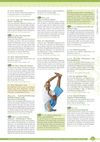 Im Fluss mit deinem Atemrhythmus gleitest du
in die Asanas. Siehe S. 14. SL: Lalita Furrer.

kennen. Grundkenntnisse in Yoga und Meditation
erforderlich. SL: Tryambaka Baglio.

2.-7.3.
Entspannungskursleiter Ausbildung

MZ 162 €; DZ 192 €; EZ 223 €; Z/Womo 138 €

Lerne Entspannungskurse anzuleiten, Menschen
kompetent und sicher in die Entspannung zu
führen. Theorie und Praxis der Entspannung aus
westlicher Psychologie und Yoga. Siehe S. 205.
SL: Narada Marcel Turnau, Nirmala Eroes.

MZ 162 €; DZ 192 €; EZ 223 €; Z/Womo 138 €

21.-23.2. Yoga und Schamanisches
Heilen - Einführung
Lerne, die kraftvollen magischen Techniken und
Rituale der Schamanen für dich selbst und Beratung anderer anzuwenden. Zugleich eine Vorbereitung auf die Ausbildung „Schamanisches Heilen“
(Siehe S. 225). SL: Maharani Fritsch de Navarrete.
MZ 162 €; DZ 192 €; EZ 223 €; Z/Womo 138 €

23.-28.2. Die vergessene
Weisheit des Körpers
Erfahre mehr über dich als ganzheitliches System
von Körper und Geist. Lerne wie du Knochen,
Muskeln, Bindegewebe und die innere Organe
erleben kannst und wie dich dein Körper dazu
einlädt ihm zuzuhören. Ein Workshop für alle,
die auf ganzheitliche Weise ihre Yogapraxis vertiefen möchten. Für Anfänger und Fortgeschrittene geeignet. SL: Karsten Petermann.
MZ 348 €; DZ 423 €; EZ 500 €; Z/Womo 288 €

28.2.-2.3.
Sag ja zu deinen Stärken
Wenn du an deine Fähigkeiten denkst - fällt dir
dann vor allem ein, was nicht geklappt hat? Was
du gerne besser können würdest oder anders
machen willst? Sehnst du dich danach herauszufinden, was wirklich in dir steckt? Lerne dich
besser kennen, trainiere dich zu präsentieren,
stärke dein Vertrauen in dich selbst und lass es
nach außen strahlen. Für Anfänger und Fortgeschrittene geeignet. SL: Michaela Hold.
MZ 162 €; DZ 192 €; EZ 223 €; Z/Womo 138 €

28.2.-2.3. Yoga@home
Integriere deine regelmäßige Yogapraxis auch
bei wenig Zeit individuell und fantasievoll in
deinen Alltag integrieren: Kurz-Asana-Reihen
ab 10 Min., energetisierende Atemtechniken, Blitzentspannung, Meditation für zwischendurch.
Grundkenntnisse in Yoga und Meditation hilfreich. SL: Dorananda Trotno.

MZ 436 €; DZ 512 €; EZ 589 €; Z/Womo 376 €

2.-7.3. Gesund und schön mit
Hormon-Yoga
Veränderungen des Hormonhaushalts beeinflussen maßgeblich Wohlbefinden und Gesundheit.
Die speziellen Körperstellungen, Atemtechniken,
Visualisierungen sind empfehlenswert für Frauen
ab 35 (mit und ohne Beschwerden), Frauen in
den Wechseljahren und Jüngere mit unerfülltem
Kinderwunsch, PMS und hormonellen Dysbalancen. Für Anfänger und Fortgeschrittene geeignet. SL: Brigitta Kraus.
MZ 348 €; DZ 423 €; EZ 500 €; Z/Womo 288 €

2.-7.3. Yoga Ferienwoche
Eine Woche zum Aufladen, Regenerieren und
Verwöhnen, siehe S. 9.

MZ 162 €; DZ 192 €; EZ 223 €; Z/Womo 138 €

MZ 293 €; DZ 368 €; EZ 446 €; Z/Womo 234 €

2.-5.3. Meridian-Yoga Praxis

5.-7.3. Kristalle, Heilmantras und
Heilmeditationen

23.-28.2. Yoga Ferienwoche
Eine Woche zum Aufladen, Regenerieren und
Verwöhnen, siehe S. 9.
MZ 293 €; DZ 368 €; EZ 446 €; Z/Womo 234 €

26.-28.2. Shivaratri Intensiv
Shivaratri ist der höchste Feiertag zur Verehrung
von Shiva. In der Nacht werden Pujas gefeiert
und eine Feuerzeremonie zelebriert. Wir wollen
uns den ganzen Tag darauf vorbereiten durch
eine spezielle Yogastunde, Meditationen, Shivageschichten, Shiva- Mantrarezitation, Prasad zubereiten und eine Puja aufbauen. SL: Uma Marija
Balic, Narada Marcel Turnau.

Du lernst ruhige und dynamische Bewegungsformen, bei denen deine Meridiane und innere
Organe stimuliert werden, um so Heilung und
Ausgleich der Energien zu fördern. Für Anfänger
und Fortgeschrittene geeignet. SL: Marc Gerson.
MZ 208 €; DZ 253 €; EZ 300 €; Z/Womo 173 €

MZ 139 €; DZ 169 €; EZ 200 €; Z/Womo 115 €

7.-9.3. Der spirituelle Weg
Der spirituelle Weg führt vom Relativen zum
Absoluten, vom Individuellen zum Kosmischen,
von der Getrenntheit zur Einheit. Dieses Seminar
gibt dir das nötige Wissen, um diesen wunderbaren Weg frohen Mutes zu gehen und Fallstricke zu vermeiden. Teil der Yogalehrer-Ausbildung. Vorkenntnisse in Yoga und Meditation
erforderlich. SL: Sukadev Bretz.

MZ 139 €; DZ 169 €; EZ 200 €; Z/Womo 115 €

27.-28.2. Shivaratri- Feier
Die heilige Nacht Shivas. Singen von Om Namah
Shivaya, Pujas, Homa, Geschichten und Philosophie über Shiva sowie Meditation und Mantra-Singen. SL: Narada Marcel Turnau.

MZ 162 €; DZ 192 €; EZ 223 €; Z/Womo 138 €

28.2.-2.3. AyurYogaThaiMassage
(AYTM) & Passive Yoga Die Kunst der Berührung

7.-9.3. Yoga mit Kindern Yogalehrer Weiterbildung
Lerne Yoga und Entspannungsübungen an kindliche Bedürfnisse angepasst zu unterrichten.
Siehe S. 186. SL: Kavita Pippon.

AYTM ist eine einzigartige Körpertherapie in der
Tradition des Leibarztes Buddhas. Sie ist das Bindeglied zwischen Ayurveda und Yoga, und wird
auch als passives Yoga bezeichnet. Auch als Vorbereitung für die AYTM-Ausbildung geeignet (siehe
S. 240) Keine Vorkenntnisse nötig. SL: Subash J.
Geeganage, Lara-M. Vucemilovic-Geeganage.

MZ 162 €; DZ 192 €; EZ 223 €; Z/Womo 138 €

9.-14.3.
Atemarbeit als Energiequelle

MZ 162 €; DZ 192 €; EZ 223 €; Z/Womo 138 €

28.2.-2.3. Die Existenz
umarmen - Einführung in Tantra
Tantra ist kein abstruses System von Sexualtechniken, sondern die Wissenschaft von der Einheit
allen Seins - der individuellen Seele, der Welt und
des Göttlichen. Dabei bedient sich Tantra nicht
religiöser oder intellektueller Dogmen, sondern
befasst sich damit, wie diese Einheit für jeden erlebbar gemacht werden kann. Du lernst die grundlegenden Prinzipien des tantrischen Übungswegs

Du lernst, dich mit den Kristall-Energien zu verbinden und so tiefe Heilung auf allen Ebenen zu
ermöglichen. Heil-Mantras helfen dir, diese Energien zu bündeln. Erwecken deinen inneren Heiler!
Für Anfänger und Fortgeschrittene geeignet. SL:
Marc Gerson.

2.-7.3. Asanas intensiv als
Gebet und Meditation
Du übst die Asanas mit maximaler Achtsamkeit
und Exaktheit. Durch langes Halten und intensive
Pranayama-Praxis reinigst du alle Körperebenen.
Dein Energieniveau steigt und jede Asana wird
zu einer Meditation. Mittelstufe und Fortgeschrittene. SL: Parameshvara Esposito.

Gezielte Atemtechniken werden dich energetischer machen, du wirst dich schneller erholen,
deinen Geist zur Ruhe bringen und Kontakt zu
deinem Unbewussten bekommen. Du lernst verschiedene Methoden und praktische Übungen
für den Alltag; morgens vitalisierend und abends
beruhigend. Für Anfänger und Fortgeschrittene
geeignet. SL: Eric Vis Dieperink, Sabine Goldbach.
MZ 348 €; DZ 423 €; EZ 500 €; Z/Womo 288 €

MZ 293 €; DZ 368 €; EZ 446 €; Z/Womo 234 €

Anmeldeformular s. letzte Seite. Tel. Info und Anmeldung tägl. 8-20 Uhr: BM 05234/87-0 · WW 02685/8002-0 · NO 04426/904161-0 · AL 08361/92530-0

25

Februar / März 2014 2014

21.-23.2. Asana Flow

 