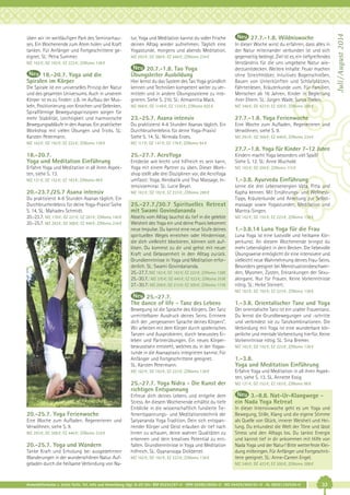 tur, Yoga und Meditation kannst du voller Frische
deinen Alltag wieder aufnehmen. Täglich eine
Yogastunde, morgens und abends Meditation.

Hier lernst du das System des Tao Yoga gründlich
kennen und Techniken kompetent weiter zu vermitteln und in andere Übungssysteme zu integrieren. Siehe S. 210. SL: Atmamitra Mack.
MZ 968 €; DZ 1148 €; EZ 1335 €; Z/Womo 825 €

MZ 348 €; DZ 423 €; EZ 500 €; Z/Womo 288 €

23.-25.7. Asana intensiv

27.7.-1.8. Yoga Ferienwoche

Du praktizierst 4-6 Stunden Asanas täglich. Ein
Durchbrucherlebnis für deine Yoga-Praxis!
Siehe S. 14. SL: Nirmala Eroes.

Eine Woche zum Aufladen, Regenerieren und
Verwöhnen, siehe S. 9.

MZ 293 €; DZ 368 €; EZ 446 €; Z/Womo 234 €

MZ 162 €; DZ 192 €; EZ 223 €; Z/Womo 138 €

18.-20.7. Yoga und die
Spiralen im Körper
Die Spirale ist ein universelles Prinzip der Natur
und des gesamten Universums. Auch in unserem
Körper ist es zu finden: z.B. im Aufbau der Muskeln, Positionierung von Knochen und Gelenken.
Spiralförmige Bewegungsprinzipien sorgen für
mehr Stabilität, Leichtigkeit und harmonische
Bewegungsabläufe in den Asanas. Ein praktischer
Workshop mit vielen Übungen und Tricks. SL:
Karsten Petermann.

27.7.-1.8. Wildniswoche
In dieser Woche wirst du erfahren, dass alles in
der Natur miteinander verbunden ist und sich
gegenseitig bedingt. Ziel ist es, ein tiefgreifendes
Verständnis für die uns umgebene Natur wiederzuentdecken. Weitere Inhalte: Feuer machen
ohne Streichhölzer, Intuitives Bogenschießen,
Bauen von Unterkünften und Schlafplätzen,
Fährtenlesen, Kräuterkunde uvm. Für Familien,
Menschen ab 16 Jahren, Kinder in Begleitung
ihrer Eltern. SL: Jürgen Wade, Surya Thelen.

20.7.-1.8. Tao Yoga
Übungsleiter Ausbildung

MZ 162 €; DZ 192 €; EZ 223 €; Z/Womo 138 €

18.-20.7.
Yoga und Meditation Einführung

25.-27.7. AcroYoga

MZ 293 €; DZ 368 €; EZ 446 €; Z/Womo 234 €

MZ 117 €; DZ 147 €; EZ 178 €; Z/Womo 94 €

27.7.-1.8. Yoga für Kinder 7-12 Jahre
Erfahre Yoga und Meditation in all ihren Aspekten, siehe S. 13.
MZ 121 €; DZ 152 €; EZ 183 €; Z/Womo 98 €

20.-23.7./25.7 Asana intensiv
Du praktizierst 4-6 Stunden Asanas täglich. Ein
Durchbrucherlebnis für deine Yoga-Praxis! Siehe
S. 14. SL: Mahadev Schmidt.
20.-23.7. MZ 176 €; DZ 221 €; EZ 267 €; Z/Womo 140 €
20.-25.7. MZ 293 €; DZ 368 €; EZ 446 €; Z/Womo 234 €

Entdecke wie leicht und hilfreich es sein kann,
Yoga mit einem Partner zu üben. Dieser Workshop stellt alle drei Disziplinen vor, die AcroYoga
umfasst: Yoga, Akrobatik und Thai Massage. Intensivseminar. SL: Lucie Beyer.
MZ 162 €; DZ 192 €; EZ 223 €; Z/Womo 288 €

25.-27.7./30.7 Spirituelles Retreat
mit Swami Govindananda
Abseits vom Alltag tauchst du tief in die gelebte
Weisheit des Yoga ein und deine Praxis bekommt
neue Impulse. Du kannst eine neue Stufe deines
spirituellen Weges erreichen oder Hindernisse,
die dich vielleicht blockieren, können sich auflösen. Du kommst zu dir und gehst mit neuer
Kraft und Gelassenheit in den Alltag zurück.
Grundkenntnisse in Yoga und Meditation erforderlich. SL: Swami Govindananda.
25.-27.7.:MZ 162 €; DZ 192 €; EZ 223 €; Z/Womo 138€
25.-30.7.: MZ 370 €; DZ 445 €; EZ 523 €; Z/Womo 310€
27.-30.7: MZ 208 €; DZ 213 €; EZ 300 €; Z/Womo 173€

Kindern macht Yoga besonders viel Spaß!
Siehe S. 12. SL: Anne Wuchold
MZ 163 €; DZ 200 €; Z/Womo 115 €

1.-3.8. Ayurveda Einführung
Lerne die drei Lebensenergien Vata, Pitta und
Kapha kennen. Mit Ernährungs- und WellnessTipps, Kräuterkunde und Anleitung zur Selbstmassage sowie Yogastunden, Meditation und
Mantra-Singen.
MZ 162 €; DZ 192 €; EZ 223 €; Z/Womo 138 €

1.-3.8.14 Luna Yoga für die Frau
Luna Yoga ist eine lustvolle und heilsame Körperkunst. An diesem Wochenende bringst du
mehr Lebendigkeit in dein Becken. Die liebevolle
Übungsweise ermöglicht dir eine intensivere und
vielleicht neue Wahrnehmung deines Frau-Seins.
Besonders geeignet bei Menstruationsbeschwerden, Myomen, Zysten, Erkrankungen der Sexualorgane. Nur für Frauen. Keine Vorkenntnisse
nötig. SL: Heike Steinert.
MZ 162 €; DZ 192 €; EZ 223 €; Z/Womo 138 €

25.-27.7.
The dance of life - Tanz des Lebens

1.-3.8. Orientalischer Tanz und Yoga

Bewegung ist die Sprache des Körpers. Der Tanz
unmittelbarer Ausdruck deines Seins. Erinnere
dich der „vergessenen Sprache deines Körpers“.
Wir arbeiten mit dem Körper durch spielerisches
Tanzen und Ausprobieren, durch bewusstes Erleben und Partnerübungen. Ein neues Körperbewusstsein entsteht, welches du in der Yogastunde in die Asanapraxis integrieren kannst. Für
Anfänger und Fortgeschrittene geeignet.
SL: Karsten Petermann.
MZ 162 €; DZ 192 €; EZ 223 €; Z/Womo 138 €

Eine Woche zum Aufladen, Regenerieren und
Verwöhnen, siehe S. 9.
MZ 293 €; DZ 368 €; EZ 446 €; Z/Womo 234 €

20.-25.7. Yoga und Wandern
Tanke Kraft und Erholung bei ausgedehnten
Wanderungen in der wunderschönen Natur. Aufgeladen durch die heilsame Verbindung von Na-

Erfahre Yoga und Meditation in all ihren Aspekten, siehe S. 13. SL. Annette Essig

25.-27.7. Yoga Nidra - Die Kunst der
richtigen Entspannung

20.-25.7. Yoga Ferienwoche

Der orientalische Tanz ist ein uralter Frauentanz.
Du lernst die Grundbewegungen und -schritte
und verbindest sie zu Tanzkombinationen. Die
Verbindung mit Yoga ist eine wunderbare körperliche und mentale Vorbereitung hierfür. Keine
Vorkenntnisse nötig. SL: Sina Bremer.

MZ 121 €; DZ 152 €; EZ 183 €; Z/Womo 98 €

Erfreue dich deines Lebens und entgehe dem
Stress. An diesem Wochenende erhältst du tiefe
Einblicke in die wissenschaftlich fundierte Tiefenentspannungs- und Meditationstechnik der
Satyananda Yoga Tradition. Dein sich entspannender Körper und Geist erlauben dir tief nach
Innen zu schauen, deine wahren Qualitäten zu
erkennen und dein kreatives Potential zu entfalten. Grundkenntnisse in Yoga und Meditation
hilfreich. SL: Gyanaroopa Dickbertel.

3.-8.8. Nat-Ur-Klangwege ein Nada Yoga Retreat

MZ 162 €; DZ 192 €; EZ 223 €; Z/Womo 138 €

MZ 162 €; DZ 192 €; EZ 223 €; Z/Womo 138 €

1.-3.8.
Yoga und Meditation Einführung

In dieser Intensivwoche geht es um Yoga und
Bewegung, Stille, Klang und die eigene Stimme
als Quelle von Glück, innerer Weisheit und Heilung. Du erkundest die Welt der Töne und lässt
Stress und den Alltags los. Du tankst Energie
und kannst tief in dir ankommen mit Hilfe von
Nada Yoga und der Natur! Bitte wetterfeste Kleidung mitbringen. Für Anfänger und Fortgeschrittene geeignet. SL: Anne-Careen Engel.
MZ 348 €; DZ 423 €; EZ 500 €; Z/Womo 288 €

Anmeldeformular s. letzte Seite. Tel. Info und Anmeldung tägl. 8-20 Uhr: BM 05234/87-0 · WW 02685/8002-0 · NO 04426/904161-0 · AL 08361/92530-0

33

Juli / August 2014

üben wir im weitläufigen Park des Seminarhauses. Ein Wochenende zum Atem holen und Kraft
tanken. Für Anfänger und Fortgeschrittene geeignet. SL: Petra Summer.

 