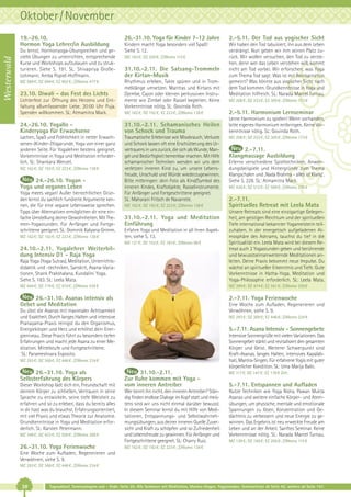 Oktober / November

Westerwald

19.-26.10.
Hormon Yoga Lehrer/in Ausbildung
Du lernst, Hormonyoga-Übungsreihen und gezielte Übungen zu unterrichten, entsprechende
Kurse und Workshops aufzubauen und zu strukturieren. Siehe S. 191. SL: Shivapriya GroßeLohmann, Amba Popiel-Hoffmann.
MZ 588 €; DZ 694 €; EZ 802 €; Z/Womo 477 €

23.10. Diwali - das Fest des Lichts
Lichterfest zur Öffnung des Herzens und Entfaltung allumfassender Liebe. 20:00 Uhr Puja.
Spenden willkommen. SL: Atmamitra Mack.

26.-31.10. Yoga für Kinder 7-12 Jahre

2.-5.11. Der Tod aus yogischer Sicht

Kindern macht Yoga besonders viel Spaß!
Siehe S. 12.

Wir haben den Tod tabuisiert, ihn aus dem Leben
verdrängt. Nun geben wir ihm seinen Platz zurück. Wir wollen versuchen, den Tod zu verstehen, denn wer das Leben verstehen will, kommt
nicht am Tod vorbei. Wir erforschen, was Yoga
zum Thema Tod sagt: Was ist mit Reinkarnation
gemeint? Was könnte aus yogischer Sicht nach
dem Tod kommen. Grundkenntnisse in Yoga und
Meditation hilfreich. SL: Narada Marcel Turnau.

MZ 163 €; DZ 200 €; Z/Womo 115 €

31.10.-2.11. Die Satsang-Trommeln
der Kirtan-Musik
Rhythmus erleben, Takte spüren und in Trommelklänge umsetzen. Mantras und Kirtans mit
Djembe, Cajon oder kleinen perkussiven Instrumente wie Zimbel oder Rassel begleiten. Keine
Vorkenntnisse nötig. SL: Govinda Roth.

MZ 208 €; DZ 253 €; EZ 300 €; Z/Womo 173 €

MZ 162 €; DZ 192 €; EZ 223 €; Z/Womo 138 €

2.-5.11. Harmonium Lernseminar

24.-26.10. Yogallo Kinderyoga für Erwachsene

31.10.-2.11. Schamanisches Heilen
von Schock und Trauma

Lerne Harmonium zu spielen! Wenn vorhanden,
bitte eigenes Harmonium mitbringen. Keine Vorkenntnisse nötig. SL: Govinda Roth.

Lachen, Spaß und Fröhlichkeit in netter Erwachsenen-(Kinder-)Yogarunde. Yoga von einer ganz
anderen Seite. Für Yogalehrer bestens geeignet.
Vorkenntnisse in Yoga und Meditation erforderlich. SL: Shankara Wenzel.

Traumatische Erlebnisse wie Missbrauch, Verluste
und Schock lassen oft eine Erschütterung des Urvertrauens in uns zurück, die sich als Wunde, Mangel und Bedürftigkeit bemerkbar machen. Mit Hilfe
schamanischer Techniken wenden wir uns dem
verletzen inneren Kind zu, um unsere Lebensfreude, Unschuld und Würde wiederzugewinnen.
Bitte mitbringen: dein Foto als Kind/Symbol des
inneren Kindes, Kraftobjekte, Rasselinstrumente.
Für Anfänger und Fortgeschrittene geeignet.
SL: Maharani Fritsch de Navarrete.

MZ 162 €; DZ 192 €; EZ 223 €; Z/Womo 138 €

24.-26.10. Yogan Yoga und veganes Leben
Yoga meets vegan! Außer tierrechtlichen Gründen lernst du sachlich fundierte Argumente kennen, die für eine vegane Lebensweise sprechen.
Tipps über Alternativen ermöglichen dir eine einfache Umstellung deiner Gewohnheiten. Mit Themen-Yogastunden. Für Anfänger und Fortgeschrittene geeignet. SL: Dominik Kalyana Grimm.

MZ 162 €; DZ 192 €; EZ 223 €; Z/Womo 138 €

MZ 208 €; DZ 253 €; EZ 300 €; Z/Womo 173 €

2.-7.11.
Klangmassage Ausbildung
Erlerne verschiedene Spieltechniken, Anwendungsbeispiele und Hintergründe zum Thema
Klangschalen und ‚Nada Brahma - alles ist Klang’.
Siehe S. 228. SL: Atmamitra Mack.
MZ 436 €; DZ 512 €; EZ 589 €; Z/Womo 376 €

2.-7.11.
Spirituelles Retreat mit Leela Mata

Raja Yoga (Yoga Sutras), Meditation, Unterrichtsdidaktik und -techniken, Sanskrit, Asana-Variationen, Shank Prakshalana, Kundalini Yoga.
Siehe S. 183. SL: Leela Mata.

Unsere Retreats sind eine einzigartige Gelegenheit, am geistigen Reichtum und der spirituellen
Tiefe international bekannter Yogameisterin teilzuhaben. In der energetisch aufgeladenen Atmosphäre des Ashrams, tauchst du tief in die
Spiritualität ein. Leela Mata wird bei diesem Retreat auch 2 Yogastunden geben und berührende
und bewusstseinserweiternde Meditationen anleiten. Deine Praxis bekommt neue Impulse. Du
wächst an spiritueller Erkenntnis und Tiefe. Gute
Vorkenntnisse in Hatha-Yoga, Meditation und
Yoga-Philosophie erforderlich. SL: Leela Mata.

MZ 644 €; DZ 779 €; EZ 919 €; Z/Womo 536 €

MZ 399 €; DZ 474 €; EZ 551 €; Z/Womo 339 €

26.-31.10. Asanas intensiv als
Gebet und Meditation

2.-7.11. Yoga Ferienwoche

MZ 162 €; DZ 192 €; EZ 223 €; Z/Womo 138 €

31.10.-2.11. Yoga und Meditation
Einführung
Erfahre Yoga und Meditation in all ihren Aspekten, siehe S. 13.
MZ 121 €; DZ 152 €; EZ 183 €; Z/Womo 98 €

24.10.-2.11. Yogalehrer Weiterbildung Intensiv D1 - Raja Yoga

Eine Woche zum Aufladen, Regenerieren und
Verwöhnen, siehe S. 9.

Du übst die Asanas mit maximaler Achtsamkeit
und Exaktheit. Durch langes Halten und intensive
Pranayama-Praxis reinigst du den Organismus,
Energiekörper und Herz und erhöhst dein Energieniveau. Diese Praxis führt zu besonders tiefen
Erfahrungen und macht jede Asana zu einer Meditation. Mittelstufe und Fortgeschrittene.
SL: Parameshvara Esposito.

MZ 293 €; DZ 368 €; EZ 446 €; Z/Womo 234 €

5.-7.11. Asana Intensiv - Sonnengebete
Intensive Sonnengrüße mit vielen Variationen. Das
Sonnengebet stärkt und revitalisiert den gesamten
Körper und Geist. Weiterer Schwerpunkt sind
Kraft-Asanas, langes Halten, intensives Kapalabhati, Mantra-Singen. Für erfahrene Yogis mit guter
körperlicher Kondition. SL: Uma Marija Balic.

MZ 293 €; DZ 368 €; EZ 446 €; Z/Womo 234 €

26.-31.10. Yoga als
Selbsterfahrung des Körpers
Dieser Workshop lädt dich ein, Freundschaft mit
deinem Körper zu schließen, Vertrauen in seine
Sprache zu entwickeln, seine tiefe Weisheit zu
erfahren und so zu erleben, dass du bereits alles
in dir hast was du brauchst. Erfahrungsorientiert,
mit viel Praxis und etwas Theorie zur Anatomie.
Grundkenntnisse in Yoga und Meditation erforderlich. SL: Karsten Petermann.
MZ 348 €; DZ 423 €; EZ 500 €; Z/Womo 288 €

26.-31.10. Yoga Ferienwoche

31.10.-2.11.
Zur Ruhe kommen mit Yoga vom inneren Antreiber

MZ 117 €; DZ 147 €; EZ 178 € Zelt

Wer kennt ihn nicht, den inneren Antreiber? Ständig finden endlose Dialoge im Kopf statt und meistens sind wir uns nicht einmal darüber bewusst.
In diesem Seminar lernst du mit Hilfe von Meditationen, Entspannungs- und Selbstwahrnehmungsübungen, aus deiner inneren Quelle Zuversicht und Kraft zu schöpfen und so Zufriedenheit
und Lebensfreude zu gewinnen. Für Anfänger und
Fortgeschrittene geeignet. SL: Charry Ruiz.

Nutze Techniken wie Yoga Nidra, Pawan Mukta
Asanas und weitere einfache Körper- und Atemübungen, um physische, mentale und emotionale
Spannungen zu lösen, Konzentration und Gedächtnis zu verbessern und neue Energie zu gewinnen. Das Ergebnis ist neu erweckte Freude am
Leben und an der Arbeit. Sanftes Seminar. Keine
Vorkenntnisse nötig. SL: Narada Marcel Turnau.

5.-7.11. Entspannen und Aufladen

MZ 139 €; DZ 169 €; EZ 200 €; Z/Womo 115 €

MZ 162 €; DZ 192 €; EZ 223 €; Z/Womo 138 €

Eine Woche zum Aufladen, Regenerieren und
Verwöhnen, siehe S. 9.
MZ 293 €; DZ 368 €; EZ 446 €; Z/Womo 234 €

38

Tagesablauf, Seminarbeginn und – Ende: Seite 20. Alle Seminare mit Meditation, Mantra-Singen, Yogastunden. Seminarleiter ab Seite 42, weitere ab Seite 147.

 