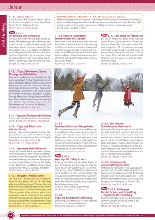 Januar
Bad Meinberg

1.-3.1. Asana intensiv

INDIVIDUALGAST-ANGEBOT 1.-8.1. Themenwoche: Lachyoga

Du praktizierst 4-6 Stunden Asanas täglich.
Ein Durchbrucherlebnis für deine Yoga-Praxis!
Siehe S. 14. SL: Radharani Birkner.

Tägliche Lachyogastunden entspannen und machen fröhlich und gute Laune! Als Individualgast
oder auch als Seminargast kannst du in den Pausen kostenlos mitlachen und –üben. Es macht Spaß
und du bekommst Anregungen, wie du deinen Alltag mit Lachen entspannen kannst!
Siehe S. 10. SL: Madhavi Fritscher

MZ 117 €; DZ 147 €; EZ 178 €; S/Z 94 €

1.-3.1.
Versöhnung und Vergebung
Das neue Jahr beginnen und alten Ballast abwerfen! Wie viel bewusste oder unbewusste, vermeintliche oder tatsächliche Verletzungen und
Groll tragen wir mit uns herum. Lasse nicht länger zu, dass sie dein Leben belasten und bestimmen. Wirkungsvolle Techniken aus dem ganzheitlichen Yoga helfen dir, zu vergeben, Vergebung zu empfangen, dich mit dir selbst und anderen zu versöhnen. Keine Vorkenntnisse nötig.
MZ 139 €; DZ 169 €; EZ 200 €; S/Z 115 €

1.-6.1. Mantra-Meditation
Intensivwoche mit Sukadev

3.-5.1. Dir selbst ein Freund sein

Gerade wer schon viele Monate oder Jahre mit
einem Mantra arbeitet, braucht neue Anleitung
und Tipps, um weiter zu kommen. Sukadev gibt
in diesem Seminar wertvolle Hinweise und Techniken, um die Meditation tiefer und machtvoller
werden zu lassen. Teilnahmevoraussetzung: Voriger Besuch eines anderen Yoga-Vidya-Seminars.
SL: Sukadev Bretz.

Du bist dir selbst der größte Feind oder der
größte Freund. Lerne geschickte Weisen aus
dem, mit deinem Geist konstruktiv und mitfühlend umzugehen: Z.B. in Situationen, wo etwas
schief geht, du dir Vorwürfe machst, du dir zu
wenig zutraust oder zuviel zumutest. In dir ist
ein riesiges Potential, das sich entfalten will.
Fördere es wie ein wahrer Freund! Keine Vorkenntnisse nötig.

MZ 370 €; DZ 445 €; EZ 523 €; S/Z 310 €

MZ 162 €; DZ 192 €; EZ 223 €; S/Z 138 €

3.-5.1.
Asana meditativ mit Klangschalen

3.-5.1. Den inneren
Schweinehund überwinden

Mit chakrenorientiertem Einsatz von Klangschalen und Mantras. Durch intensives Sonnengebet,
langes Halten der Asanas mit dem Einsatz von
Klangschalen, öffnest du dich sehr weit in den
Stellungen, entspannst dich und bringst die Lebensenergie harmonisch zum Fließen. Intensivseminar. Vorkenntnisse in Yoga und Meditation
erforderlich. SL: Aruna Whitworth.

Lerne, deine Vorsätze umzusetzen und dein Leben selbst in die Hand zu nehmen. Erkenne auch,
dass der innere Schweinehund zu deinem Freund
werden kann, dessen Sprache du verstehen
kannst und der dir helfen kann, langfristig dein
Leben zu gestalten. Tipps zur Formulierung von
Zielen, zur Tagesablaufgestaltung, für das spirituelle Tagebuch und Harmonie zwischen Disziplin und Spontaneität. Keine Vorkenntnisse nötig. SL: Andreas Mohandas Eckert.

1.-3.1. Yoga, Schwimmen, Sauna,
Massage und Meditation
Kurzurlaub zum Regenerieren, Aufladen und Relaxen. Tagesablauf: Freitag: Yogastunde, Abendessen, Meditation, Mantra-Singen, anschließend
Begrüßung, Vorstellen des Programms. Samstag:
Vormittags Meditation, Vortrag, Yogastunde.
Nachmittags: Schwimmen und (Textil-) Sauna
im Thermal-Mineralbad; Ayurveda-Massage.
Sonntag: Meditation, Vortrag, Yogastunde. Nach
dem Brunch Abschlussworkshop. Seminarende
ca. 14.30 Uhr. Keine Vorkenntnisse nötig. Am
Wochenende nur Textilsauna im Badehaus.
MZ 164 €; DZ 193 €; EZ 225 €; S/Z 139 €

1.-3.1. Yoga und Meditation Einführung
Erfahre Yoga und Meditation in allen Aspekten.
Siehe S. 13. MZ 109 €; DZ 138 €; EZ 170 €; S/Z 84 €

1.-3.1. Yoga und Meditation
Intensiv-Praxis
Intensives Üben der Kernpraktiken des Yoga: längere Meditation, ausgedehntes Mantra-Singen,
Pranayama und meditative Asanas beflügeln
Körper, Geist und Seele. Siehe S. 14.
MZ 117 €; DZ 147 €; EZ 178 €; S/Z 94 €

1.-5.1. Ayurveda Wohlfühlwoche
Lerne auf natürliche Weise, zu dir selbst zu kommen und dadurch zu mehr Energie und Lebensfreude zu finden: Grundlagen des Ayurveda, Ölmassage-Workshop, verschiedene Reinigungsmethoden und heilsame Ernährung. Mit Yogastunden, Meditation und Mantra-Singen. Keine
Vorkenntnisse nötig. SL: Shambavi Hofstetter.
MZ 301 €; DZ 361 €; EZ 423 €; S/Z 253 €

1.-5.1. Neujahrs-Meditationen
Das neue Jahr - ein Buch mit 365 unbeschriebenen Blättern. Womit willst du sie füllen? Was
willst du zum Blühen bringen? Wir lesen Texte und
meditieren viel. Angeleitete Meditationen stärken
deine Ressourcen für Herausforderungen und
Chancen, wecken deine Intuition, geben Kraft,
umzusetzen, was du schon immer tun wolltest
oder helfen dir, Klarheit über deine Ziele und Bedürfnisse zu bekommen. Grundkenntnisse in Yoga
und Meditation hilfreich. SL: Swami Nirgunananda.
MZ 301 €; DZ 361 €; EZ 423 €; S/Z 253 €

44

MZ 130 €; DZ 161 €; EZ 191 €; S/Z 107 €

3.-5.1.
Ayuryoga für füllige Frauen

MZ 162 €; DZ 192 €; EZ 223 €; S/Z 138 €

Rund, na und? Ayuryoga für füllige Frauen ist
eine Kombination aus Ayurveda und Yoga für
starke Frauen von starken Frauen. Lerne in diesem Seminar, deine Selbstliebe zu stärken und
deine Weiblichkeit mehr wertzuschätzen. Du
wirst auf dich und deine Bedürfnisse zugeschnittene Yoga-Übungen praktizieren und kannst bei
einem Ayurveda-Massage-Worshop entspannen.
Keine Vorkenntnisse nötig.
SL: Durga Devi Erwerle, Susanne Voigt.

3.-5.1. Enthusiastisch
und verhaftungslos leben

MZ 162 €; DZ 192 €; EZ 223 €; S/Z 138 €

3.-5.1. Kinderyoga
für den Schul- und Kita-Alltag
- Yogalehrer Weiterbildung

3.-5.1.
Yoga und Meditation Einführung

Entfalte deine Fähigkeiten, finde Zugang zu deinen inneren Kraftquellen, lasse die kosmischen
Energien und Inspiration durch dich fließen, lebe
engagiert und verantwortungsbewusst – ohne
Verhaftung und Identifikation. Für Anfänger und
Fortgeschrittene geeignet. SL: Sundari Tiboc.
MZ 162 €; DZ 192 €; EZ 223 €; S/Z 138 €

Erfahre Yoga und Meditation in allen Aspekten.
Siehe S. 13. SL: Sivanandadas Elgeti.

Du erlernst Entspannungs- und Konzentrationstechniken für den Schulalltag. Siehe S. 187.
SL: Beate Wolfsteller.

MZ 121 €; DZ 152 €; EZ 183 €; S/Z 98 €

MZ 162 €; DZ 192 €; EZ 223 €; S/Z 138 €

Tagesablauf, Seminarbeginn und – Ende: Seite 20. Alle Seminare mit Meditation, Mantra-Singen, Yogastunden. Seminarleiter ab Seite 109, weitere ab Seite 147.

 