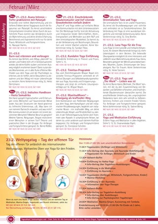 Februar/März
Bad Meinberg

21.-23.2. Asana Intensiv Tiefer praktizieren mit Patanjali
Entwickle eine tiefere Wahrnehmung und ein
tieferes Erleben deiner Yogapraxis durch die Yogasutras von Patanjali. Du lernst verschiedene
Interpretationen einzelner Verse. Durch die ausführliche Praxis kommt das Verständnis durch
die Wahrnehmung und deine direkte Erfahrung.
Bereichernd und inspirierend nicht nur für deine
Praxis. Mittelstufe und Fortgeschrittene.
SL: Narayan Harms.
MZ 130 €; DZ 161 €; EZ 191 €; S/Z 107 €

21.-23.2. Einschränkende
Glaubensmuster und tief sitzende
Gewohnheiten einfach ändern
„Psych-K“ und Yoga stellen auf einfache Weise
eine Kommunikation mit dem Unterbewusstsein
her. Die Werkzeuge hierfür sind die Aktivierung
und Integration beider Gehirnhälften, Atem-,
Energiearbeit und Methoden aus dem NLP und
dem kinesiologischen Muskeltest. So kannst du
an der Verbesserung von Beziehungen, Gesundheit und innerer Klarheit arbeiten. Keine Vorkenntnisse nötig. SL: Sundari Tiboc.
MZ 162 €; DZ 192 €; EZ 223 €; S/Z 138 €

21.-23.2.
Burn-out erkennen und vorbeugen
Du kennst das Gefühl, vom Alltag „überrollt“ zu
werden und findest dich oft in Stresssituationen
wieder, die deine Kräfte rauben und keinen Ausweg möglich erscheinen lassen? Dann nutze dieses Wochenende, um in aller Ruhe effektive Methoden aus dem Yoga und der Psychologie zu
erlernen, die dir helfen, deine Gesundheit zu bewahren und den Alltag mit neuer Lebensfreude
zu meistern. Keine Vorkenntnisse nötig. SL: Heiko
Geritzmann.
MZ 162 €; DZ 192 €; EZ 223 €; S/Z 138 €

21.-23.2. Kundalini Yoga Einführung
Gründliche Einführung in Theorie und Praxis.
Siehe S. 15.
MZ 130 €; DZ 161 €; EZ 191 €; S/Z 107 €

21.-23.2. Tinnitus-Programm
Das vom Atemtherapeuten Bhajan Noam entwickelte Tinnitus-Programm vermittelt dir effektive Übungen und Selbstbehandlungsmethoden aus Yoga, Ayurveda und Entspannungstherapie und zeigt dir einfache Lösungsvorschläge auf. SL: Bhajan Noam.
MZ 162 €; DZ 192 €; EZ 223 €; S/Z 138 €

21.-23.2. Indisches Handlesen
- Hasta Samudrika
Die Hand spiegelt Eigenschaften und Erfahrungen eines Menschen auf faszinierende Weise
wider. Aus den Strukturen der Hand gewinnst
du hilfreiche Erkenntnisse, z.B.: Was kann ich
von meinem Partner/in erwarten und was nicht?
Wie kommuniziere ich am besten mit einem bestimmten Menschen? Welcher Beruf ist geeignet?
Welche Talente, Neigungen, Ängste motivieren
einen Menschen in seinem Tun? Theorie und
praktisches Üben in der Gruppe. Für Anfänger
und Fortgeschrittene geeignet. SL: Bernd Rößler.
MZ 162 €; DZ 192 €; EZ 223 €; S/Z 138 €

21.-23.2. ManitouMoves® Bewegung als kraftvoller Weg
Eine Kombination von fließenden Bewegungen
aus dem Yoga, dem Kampfsport und der indianischen Ritualbewegungen, begleitet von indianischer Musik - ein kraftvoller Weg, um deine
Lebensfreude, Körper und Persönlichkeit zu stärken. In der Tiefenentspannung führen dich Trommeln oder Rasseln in schamanische Reisen, bei
denen du unter anderem auch deinem Krafttier
begegnest. Für Anfänger und Fortgeschrittene
geeignet. SL: Constanze Schröter.

21.-23.2.
Orientalischer Tanz und Yoga
Der orientalische Tanz ist ein uralter Frauentanz.
Du lernst die Grundbewegungen und -schritte
und verbindest sie zu Tanzkombinationen. Die
Verbindung mit Yoga ist eine wunderbare körperliche und mentale Vorbereitung dafür. Keine
Vorkenntnisse nötig. SL: Sina Bremer.
MZ 162 €; DZ 192 €; EZ 223 €; S/Z 138 €

21.-23.2. Luna Yoga für die Frau
Luna Yoga ist eine lustvolle und heilsame Körperkunst. An diesem Wochenende bringst du mehr
Lebendigkeit in dein Becken. Die liebevolle
Übungsweise ermöglicht dir eine intensivere und
vielleicht neue Wahrnehmung deines Frau-Seins.
Besonders geeignet bei Menstruationsbeschwerden, Myomen, Zysten, Erkrankungen der Sexualorgane. Nur für Frauen. Keine Vorkenntnisse
nötig. SL: Heike Steinert.
MZ 162 €; DZ 192 €; EZ 223 €; S/Z 138 €

21.-23.2. Yoga und
„The Work” - Lieben was ist
Du lernst Byron Katies Methode „The Work“ kennen, mit der du den Zusammenhang von Gedanken und Gefühlen erforschen und einschränkende Glaubensmuster überprüfen kannst. Die
anschließende Umkehrung des ursprünglichen
Gedankens kann dich sehr schnell zu Selbsterkenntnis, Freiheit und innerem Frieden führen.
Für Anfänger und Fortgeschrittene geeignet.
Keine Vorkenntnisse nötig. SL: Sabine Böing.
MZ 162 €; DZ 192 €; EZ 223 €; S/Z 138 €

21.-23.2.
Yoga und Meditation Einführung
Erfahre Yoga und Meditation in allen Aspekten.
Siehe S. 13. SL: Sivanandadas Elgeti.
MZ 121 €; DZ 152 €; EZ 183 €; S/Z 98 €

MZ 162 €; DZ 192 €; EZ 223 €; S/Z 138 €

23.2. Weltyogatag – Tag der offenen Tür

PROGRAMM:

Tag der offenen Tür anlässlich des internationalen
Weltyogatags. Weltweites Üben von Yoga für den Frieden.

Von 11:00-21:00 Uhr zum unverbindlichen Kennenlernen
11:00 • Yogastunden; (Anfänger und Mittelstufe)
11:30 • Info-Vortrag über Ayurveda und Ayurveda-Wohlfühlpakete
• Yogastunden für Anfänger, Mittelstufe und Kinder
12:30• Vollwert-Buffet
14:00• Einführung ins Hatha-Yoga
• Info-Vortrag über Yogalehrer-Ausbildungen;

Alle

s ko
sten
los!

14:30• Einführung in die Meditation
• Einführung ins Ayurveda –
16:00• Yogastunden (Anfänger, Mittelstufe, Fortgeschrittene, Kinder)
• Mantra-Workshop
16:30• Einführung in den Ayurveda;
• Information über Yoga-Therapie
17:30• Vollwert-Buffet

Wenn du noch eine Nacht länger bleiben möchtest und am nächsten Tag an
Meditation, Mantra-Singen, Yogastunde und Brunch teilnimmst, zahlst du:
MZ 45€, DZ 60 €, EZ 75 €, S/Z 34 €;
Nur Übernachtung und Satsang: MZ 23 €, DZ 30 €, EZ 37, S/Z 17 €.

52

18:30• Info-Vortrag zur Yogalehrer-Ausbildung
• Info-Vortrag über Ausbildungen
• Info-Vortrag zur Psychologischen Yogatherapie
20:00• Meditation, Mantra-Singen, Kurzvortrag mit Tombola.
Kinderbetreuung von 10:30 bis 21:00 Uhr für Kinder ab 3 Jahre.
Bitte vorher anmelden.

Tagesablauf, Seminarbeginn und – Ende: Seite 20. Alle Seminare mit Meditation, Mantra-Singen, Yogastunden. Seminarleiter ab Seite 109, weitere ab Seite 147.

 