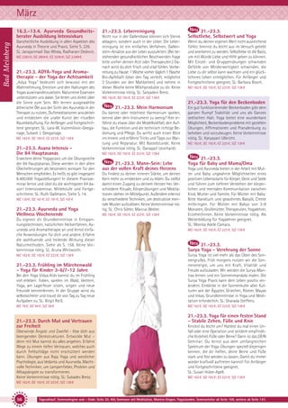 März
Bad Meinberg

16.3.-13.4. Ayurveda Gesundheitsberater Ausbildung Intensivkurs
Ganzheitliche Ausbildung in allen Aspekten des
Ayurveda in Theorie und Praxis. Siehe S. 229.
SL: Janajanmadi Das Wloka, Radharani Dedovic.
MZ 2383 €; DZ 2804 €; EZ 3240 €; S/Z 2.049 €

21.-23.3. ADYA-Yoga und Aromatherapie - der Yoga der Achtsamkeit
„Adya Yoga“ bedeutet sich bewusst mit der
Wahrnehmung, Emotion und den Haltungen des
Yogas auseinanderzusetzen. Naturreine Essenzen
unterstützen uns dabei. Sie leiten uns direkt über
die Sinne zum Sein. Wir lernen ausgewählte
ätherische Öle aus der Sicht des Ayurveda in der
Therapie zu nutzen, Duftmeditationen anzuleiten
und entdecken die uralte Kunst der rituellen
Raumbeduftung. Für Anfänger und Fortgeschrittene geeignet. SL: Lara-M. Vucemilovic-Geeganage, Subash J. Geeganage.
MZ 162 €; DZ 192 €; EZ 223 €; S/Z 138 €

21.-23.3. Asana Intensiv Die 84 Hauptasanas
Erweitere deine Yogapraxis um die Übungsreihe
der 84 Hauptasanas. Diese werden in den alten
Überlieferungen als besonders wirksam für den
Menschen empfohlen. Es heißt, es gibt insgesamt
8.400.000 Yogastellungen! In diesem Praxisseminar lernst und übst du die wichtigsten 84 davon! Intensivseminar. Mittelstufe und Fortgeschrittene. SL: Ruth Gaßmann. Siehe S. 14.
MZ 130 €; DZ 161 €; EZ 191 €; S/Z 107 €

21.-23.3. Ayurveda und Yoga
Wellness Wochenende
Du eignest dir Grundkenntnisse in Entspannungstechniken, natürlichen Heilverfahren, Ayurveda und Aromatherapie an und lernst einfache Anwendungen für dich und andere. Erfahre
die wohltuende und heilende Wirkung dieser
Naturmethoden. Siehe ab S. 158. Keine Vorkenntnisse nötig. SL: Aruna Whitworth.

21.-23.3. Leberreinigung
Nicht nur in der Gallenblase können sich Steine
ablagern, sondern auch in der Leber. Die Leberreinigung ist ein einfaches Verfahren, Gallenstein-Ansätze aus der Leber auszuleiten. (Bei bestehenden gesundheitlichen Beschwerden frage
bitte vorher deinen Arzt oder Therapeuten.) Danach wirst du dich frisch und vital fühlen. Vorbereitung zu Hause: 1 Woche vorher täglich 1 Flasche
Bio-Apfelsaft (über den Tag verteilt, möglichst
2 Stunden vor den Mahlzeiten) und nehme in
dieser Woche keine Milchprodukte zu dir. Keine
Vorkenntnisse nötig. SL: Satyadevi Bretz.

21.-23.3.
Selbstliebe, Selbstwert und Yoga
Wenn du deinen eigenen Wert nicht ausreichend
fühlst, brennst du leicht aus im Versuch geliebt
und anerkennt zu werden. Selbstliebe ist die Basis,
um mit Würde Liebe und Hilfe geben zu können.
Mit Einzel- und Gruppenübungen schwinden
Gefühle von Minderwertigkeit schwinden, die
Liebe zu dir selbst kann wachsen und ein glücklicheres Leben ermöglichen. Für Anfänger und
Fortgeschrittene geeignet. SL: Barbara Bosch.
MZ 162 €; DZ 192 €; EZ 223 €; S/Z 138 €

MZ 162 €; DZ 192 €; EZ 223 €; S/Z 138 €

21.-23.3. Yoga für den Beckenboden
21.-23.3. Mein Harmonium
Du kannst oder möchtest Harmonium spielen,
kennst aber dein Instrument zu wenig? Hier erfährst du etwas über die Modellvielfalt, den Aufbau, die Funktion und die technisch richtige Bedienung und Pflege. Du wirfst auch einen Blick
ins Innere und erfährst Tricks und Tipps zur Wartung und Reparatur. Mit Bastelstunde. Keine
Vorkenntnisse nötig. SL: Ganapati Leonhardt.

Ein gut funktionierender Beckenboden gibt dem
ganzen Rumpf Stabilität und uns als Ganzes
seelischen Halt. Yoga bietet eine wunderbare
Möglichkeit, Beckenbodenprobleme mit gezielten
Übungen, Affirmationen und Pranalenkung zu
beheben und vorzubeugen. Keine Vorkenntnisse
nötig. SL: Katyayani Ulbricht.
MZ 162 €; DZ 192 €; EZ 223 €; S/Z 138 €

MZ 162 €; DZ 192 €; EZ 223 €; S/Z 138 €

21.-23.3. Mann-Sein: Lebe
aus der vollen Kraft deines Herzens
Du findest zu deiner inneren Stärke, um deinen
Kern mehr zu entdecken und zu leben. Du stellst
damit einen Zugang zu deinem Herzen her. Verschiedene Rituale, Körperübungen und Meditationen stehen im Mittelpunkt. Außerdem erlernst
du verschiedene Techniken, um destruktive mentale Muster aufzulösen. Keine Vorkenntnisse nötig. SL: Chris Sölter, Marcus Wolter.
MZ 162 €; DZ 192 €; EZ 223 €; S/Z 138 €

21.-23.3.
Yoga für Baby und Mama/Oma
Yoga und Ayurveda bieten in der Arbeit mit Mutter und Baby ungeahnte Möglichkeiten eines
positiven Lebensstarts für Körper, Geist und Seele
und führen zum tieferen Verstehen der körperlichen und mentalen Kommunikation zwischen
Kind, Mutter und Familie. Für Mütter mit Baby:
Bitte Handtuch und gewohntes Babyöl, Creme
mitbringen. Für Mütter mit Babys von 3-9
Monaten, Großmütter, Therapeuten, Yogalehrer,
Erzieher/innen. Keine Vorkenntnisse nötig. Als
Weiterbildung für Yogalehrer geeignet.
SL: Monika Adele Camara.
MZ 162 €; DZ 192 €; EZ 223 €; S/Z 138 €

21.-23.3.
Surya Yoga - Verehrung der Sonne

Bei den Yoga Vidya-Kids kannst du im Frühling
viel erleben: Toben, spielen im Wald, klettern,
Yoga, am Lagerfeuer sitzen, singen und neue
Freunde kennenlernen. In der Gruppe wirst du
selbstsicherer und traust dir von Tag zu Tag neue
Aufgaben zu. SL: Birgit Reiß.

Surya Yoga ist viel mehr als das Üben des Sonnengrußes. Früh morgens nutzen wir die Sonnenenergie, um uns mit Kraft, Vitalität und
Freude aufzuladen. Wir werden die Surya-Mantras lernen und ein Sonnenmandala malen. Die
Surya Yoga Praxis kann dein Leben positiv verändern. Einblicke in die Sonnenkulte alter Kulturen wie der Ägypter, Griechen, Römer, Mayas
und Inkas. Grundkenntnisse in Yoga und Meditation erforderlich. SL: Sharada Steffens.

MZ 78 €; DZ 94 €; S/Z 59 €

MZ 162 €; DZ 192 €; EZ 223 €; S/Z 138 €

MZ 162 €; DZ 192 €; EZ 223 €; S/Z 138 €

21.-23.3. Frühling im Märchenwald
- Yoga für Kinder 3-6/7-12 Jahre

21.-23.3. Durch Mut und Vertrauen
zur Freiheit
Überwinde Ängste und Zweifel - löse dich aus
beengenden Denkstrukturen. Entwickle Mut –
denn mit Mut kannst du alles angehen. Erfahre
Wege zu einem tiefen Vertrauen, welches auch
durch Fehlschläge nicht erschüttert werden
kann. Übungen aus Raja Yoga und westlicher
Psychologie, aus Vedanta und Ayurveda. Machtvolle Techniken, um Lampenfieber, Phobien und
Alltagsängste zu transformieren.
Keine Vorkenntnisse nötig. SL: Sukadev Bretz.

21.-23.3. Yoga für einen festen Stand
- Stabile Zehen, Füße und Knie
Knickst du leicht um? Hattest du mal einen Unfall oder eine Operation und seitdem empfindliche Knöchel, Füße oder Beine? Dann ist das DEIN
Seminar: Du lernst aus dem umfangreichen
Spektrum der Yoga-Übungen speziell diejenigen
kennen, die dir helfen, deine Beine und Füße
stark und fest werden zu lassen. Damit du immer
wieder kraftvoll auftreten kannst! Für Anfänger
und Fortgeschrittene geeignet.
SL: Susan Holze-Apell.
MZ 162 €; DZ 192 €; EZ 223 €; S/Z 138 €

MZ 162 €; DZ 192 €; EZ 223 €; S/Z 138 €

56

Tagesablauf, Seminarbeginn und – Ende: Seite 20. Alle Seminare mit Meditation, Mantra-Singen, Yogastunden. Seminarleiter ab Seite 109, weitere ab Seite 147.

 