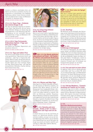 Bad Meinberg

April/Mai
1.-4.5. Dein Leben als Spiegel
deines Inneren

Intuition zu erfahren, verschiedene Arten und
Ebenen von Intuition zu verstehen, Intuition von
Imagination zu unterscheiden, eine tragfähige
Beziehung zu deiner inneren Stimme zu entwickeln. Grundkenntnisse in Yoga und Meditation
erforderlich. SL: Darshanie Sukhu.

Alles was in unserem Leben geschieht ist das
was wir in uns tragen. Menschen die wir nicht
leiden können sind unsere besten Lehrer, denn
sie zeigen uns, was wir an uns nicht leiden können. Lerne dich anzunehmen wie du bist und
dein Spiegelbild im Außen wird sich ändern!
Keine Vorkenntnisse nötig. SL: Sarah Mack.

MZ 348 €; DZ 423 €; EZ 500 €; S/Z 288 €

27.4.-2.5. Power Yoga - Entdecke
den inneren Krieger in dir
Wir üben die klassische Yogareihe mit dynamischen Power Yoga Elementen. Bei der harmonisch fließenden Abfolge von Asanas liegt das
Hauptaugenmerk in der Verbindung jeder Körperbewegung mit der kraftvollen Atmung.
Grundkenntnisse in Yoga und Meditation hilfreich. SL: Kamala Lubina.

MZ 231 €; DZ 277 €; EZ 323 €; S/Z 195 €

27.4.-4.5. Kriya Yoga Intensiv
mit Dr. Nalini Sahay

Eine Woche zum Aufladen, Regenerieren und
Verwöhnen. Siehe S. 9.

Wenn du seit mind. 2 Jahren regelmäßig Asanas
und Pranayama (mit Mudras und Bandhas) praktizierst, bist du bereit, den Kriya Yoga in der tantrischen Tradition als Teil des Kundalini Yoga zu
lernen. Du lernst die 20 Haupt-Kriya-Praktiken
in einer besonderen Zusammenstellung und Reihenfolge, so dass sie systematisch zu Pratyahara,
Dharana und Dhyana führen. Gute Vorkenntnisse
in Hatha-Yoga, Meditation und Yoga-Philosophie
erforderlich. SL: Dr. Nalini Sahay.

MZ 293 €; DZ 368 €; EZ 446 €; S/Z 234 €

MZ 510 €; DZ 614 €; EZ 723 €; S/Z 426 €

MZ 348 €; DZ 423 €; EZ 500 €; S/Z 288 €

27.4.-2./4.5. Yoga Ferienwoche
Frühsommer Spezial: 7 Tage zum
Preis von 5 Tagen

27.4.-2.5. Yoga zum halben Preis
Hier kannst du dein Budget schonen und gleichzeitig ganzheitlichen Yoga kennen lernen und
praktizieren – jeden Tag 1-2 Yogastunden, Meditation, Mantra-Singen, Vortrag, gesundes biologisch-vegetarisches Essen. Du praktizierst 3
Stunden täglich aktiv einen wichtigen Aspekt
des Yoga, nämlich Karma Yoga – den Yoga des
ehrenamtlichen Mithelfens. Sanftes Seminar.
Keine Vorkenntnisse nötig.
MZ 147 €; DZ 184 €; EZ 223 €; S/Z 117 €

28.4.-2.5. Die Mystik göttlicher
Inkarnationen auf Erden - ihre Symbolik, Wirken und praktische Bedeutung
Die Inkarnationen zeigen uns die komplexen Zusammenhänge zwischen dem individuellen und
dem kosmischen Selbst. Du wirst in göttliche
Gefilde entführt, in denen die Mythen lebendig
sind und feine, erhebende Energien dich umhüllen. Du wirst ein unerschütterliches Vertrauen
entwickeln, dass Gott immer mit dir ist. Du wirst
inspiriert, nach Gottverwirklichung zu streben.
Deine spirituelle Praxis wird mit neuer Liebe und
Hingabe erfüllt sein. Grundkenntnisse in Yoga
und Meditation hilfreich. SL: Leela Mata.
MZ 313 €; DZ 373 €; EZ 435 €; S/Z 265 €

30.4.-4.5. Marma und Adya Yoga
Adya Yoga ist ein Pfad der liebevollen Achtsamkeit. Der Zustand von Gleichmut, Upekkha, und
liebender Güte, Metta, geleiten uns durch die
Bewegungen. Durch ausgewählte Körper-, Konzentrations- und Atemübungen lernst du, deine
innere und äußere Haltung zu erspüren. Mit
Hilfe von Berührung, gezielter Akupressur
(Marma Mardana), meditativer Aufmerksamkeit
und Suggestionen lernst du deine Lebensenergie
bewusst zu regulieren. Grundkenntnisse in Yoga
und Meditation erforderlich. SL: Lara-M. Vucemilovic-Geeganage, Subash J. Geeganage.

2.-4.5. AcroYoga
Mit Elementen aus der Akrobatik, dem Partneryoga und der Improvisation brichst du feste Strukturen von Asanas sowie Gesetze der Erdanziehungskraft auf. So eröffnet sich dir eine neue
Weite in Körper und Geist. Der Workshop eignet
sich als Weiterbildung für Yogalehrende. Grundkenntnisse in Yoga und Meditation erforderlich.
MZ 162 €; DZ 192 €; EZ 223 €; S/Z 138 €

2.-4.5.
Einführung in Kalarippayat
Hier kannst du Kalarippayat, die uralte Bewegungs-, Kampf- und Heilkunst Südindiens, selbst
erfahren. Du erlernst die Kalari Vandanam, eine
uralte Bewegungssequenz voll Kraft und Anmut,
die alle grundlegenden Aspekte des Kalari enthält, sowie "Vadivu", Tierstellungen, in denen es
um die Verkörperung von Tiergeistern bzw. archaischen Prinzipien geht. Für Anfänger und
Fortgeschrittene geeignet. SL: Kai Hitzer.
MZ 162 €; DZ 192 €; EZ 223 €; S/Z 138 €

2.-4.5. Fest und stark im Leben stehen
Im täglichen Leben sind wir ständig gefordert
unseren Mann oder Frau zu stehen. Wir sehen
uns mit Herausforderungen und Widerständen
konfrontiert. An diesem Wochenende lernst du,
die Kraft dafür in dir als innere Quelle zu finden.
Mit speziellen Asanas, geführten Meditationen
und Übungen zur Selbsterfahrung. Keine Vorkenntnisse nötig. SL: Gudakesha Becker.
MZ 162 €; DZ 192 €; EZ 223 €; S/Z 138 €

2.-4.5. Fühl den Rhythmus - Trommelworkshop mit Subash aus Sri Lanka
Inspirierende Tage, die dir helfen, mitreißende
internationale Rhythmen auf deine Trommel zu
zaubern können. Besonders für Beginnende geeignet. Bitte eigenes Instrument mitbringen.
Trommeln können gegen eine Gebühr von 10 €
ausgeliehen werden. SL: Subash J. Geeganage.
MZ 162 €; DZ 192 €; EZ 223 €; S/Z 138 €

MZ 301 €; DZ 361 €; EZ 423 €; S/Z 253 €

2.-4.5.
Ayurveda Meditationstechniken

1.-4.5. Ganesha und seine
Freunde - Kinder 3-6/7-12 Jahre Geschichten und Yoga rund um die
Götter

Meditation ist die höchste aller Yoga Praktiken.
Sie bedingt Harmonie in Körper, Geist, Sinnen
und Prana (Lebensenergie). Du lernst: Meditationstechniken für bestimmte Doshas, Kräuter, Ernährung und Lebensstil für mehr Sattwa und
Tiefe mit vielen praktischen hochwirksamen speziellen Meditationstechniken angeleitet von Leela
Mata. Für Anfänger und Fortgeschrittene geeignet.
Geeignet als Ayurveda-Weiterbildung. Als Weiterbildung für Yogalehrer geeignet. SL: Leela Mata.

In diesem Seminar tun wir das, was Kinder am
liebsten tun: Geschichten lauschen und Geschichten erzählen, und zwar rund um die indische Mythologie. Wir erfahren, warum Ganesha
einen Elefantenkopf hat, warum Kali jedem die
Zunge raus streckt und machen natürlich auch
viel Yoga. SL: Máliní Mari Calderón Mancha.

MZ 182 €; DZ 213 €; EZ 243 €; S/Z 159 €

MZ 111 €; DZ 133 €; S/Z 82 €

64

Tagesablauf, Seminarbeginn und – Ende: Seite 20. Alle Seminare mit Meditation, Mantra-Singen, Yogastunden. Seminarleiter ab Seite 109, weitere ab Seite 147.

 