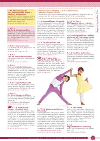 Spielerisch führt dich der Einsatz von Bändern,
Klötzen, Kissen, Decken und Matten über das in
der Yogalehrerausbildung gelernte Wissen hinaus.
Siehe S. 196. SL: Devani Purvis.
MZ 162 €; DZ 192 €; EZ 223 €; S/Z 138 €

31.8.-7.9.
Mardhana Massage Ausbildung
Mardhana ist die ayurvedische Technik der kräftigen Massage. Du lernst gezielten Druck in der
Massage anzuwenden, besonders auch Marmalehre und Marmapunkte. Siehe S. 235.
SL: Azima Wiesner.

INDIVIDUALGAST-ANGEBOT 31.8.-7.9. Themenwoche:
Mantras - klingende Energien
Mantra-Singen öffnet das Herz, harmonisiert und erhöht die Energien und erweitert dein Bewusstsein. Lass’ dich berühren und inspirieren. Siehe S. 10. SL: Krishnapriya Sous.

5.-7.9. Ayurveda Massage Wochenende
In kleinen wirkungsvollen Schritten erfährst du
verschiedene Aspekte der ayurvedischen Massage in Form von Massage-Workshops. Ideal in
Kombination mit Yogastunden, Meditation und
Mantra-Singen. Als Ergänzung und Abrundung
kannst du für die Pausen ein Ayurveda Wohlfühl-Plus-Paket oder dem ‚Stress lass nach‘ Programm dazubuchen. Aufpreis und Dauer s. S. 158.
Bitte bei Buchung angeben. SL: Tenzin Leickert.
MZ 162 €; DZ 192 €; EZ 223 €; S/Z 138 €

MZ 588 €; DZ 694 €; EZ 802 €; S/Z 477 €

5.-7.9. Energieschutz mit Yoga
31.8.-5.9. Yoga Ferienwoche
Eine Woche zum Aufladen, Regenerieren und
Verwöhnen. Siehe S. 9.
MZ 293 €; DZ 368 €; EZ 446 €; S/Z 234 €

Du erarbeitest mit einfachen Yogatechniken einen wirksamen Schutz vor Energieverlusten:
feine Energien wahrnehmen; Yogapraxis zur
Energiehygiene, -reinigung und -schutz; feinstoffliche Anatomie: Chakras, Nadis, Prana. Keine
Vorkenntnisse nötig. SL: Venkatesha Zaremba.

31.8.-5.9.
Yoga und Meditation Einführung

MZ 162 €; DZ 192 €; EZ 223 €; S/Z 138 €

Erfahre Yoga und Meditation in allen Aspekten.
Siehe S. 13.

5.-7.9. Starke Kinder Yoga für Kinder 3-6/ 7-12 Jahre

MZ 272 €; DZ 347 €; EZ 424 €; S/Z 212 €

Yoga, Spaß und Spielen. Yoga bringt dich zur
inneren Ruhe, lässt dich kreativ werden, macht
dich stark und gibt dir die Kraft und den Mut,
dich den Problemen in deiner Umgebung mit
Eltern, Schule und anderen Menschen zu stellen.
SL: Ramashakti Sikora, Anja Stiboy-Flink.

31.8.-5.9.
Yoga und Meditation Praxiswoche
Neue Energie, Kraft und Inspiration durch Yoga
und Meditation. Für alle, die Yoga Vidya schon
kennen und praktizieren wollen. Längere Mittagspause zum Nachwirken lassen, Entspannen
oder eigenen Praktizieren. Möglichkeit, an Zusatzprogrammen teilzunehmen.

5.-7.9. Vox Yoga Mit Yoga deine Stimme verbessern
Lerne die Tragfähigkeit deiner Stimme und deine
Sprachtechnik zu verbessern und das Potential
des Yoga dafür zu nutzen. Siehe S. 194.
SL: Christina Aubrecht Puciata.
MZ 162 €; DZ 192 €; EZ 223 €; S/Z 138 €

5.-7.9. Yoga für den Rücken - bei Bandscheibenvorfall, Hexenschuss, Ischias
Du lernst mögliche Beschwerdebilder des unteren Rückens kennen. Als Yogalehrer/in kannst
du tiefes Verständnis für den Problembereich
des unteren Rückens gewinnen, und Anregungen
für deinen Unterricht mitnehmen. Keine Vorkenntnisse nötig. SL: Niranjan Klepel.
MZ 162 €; DZ 192 €; EZ 223 €; S/Z 138 €

5.-7.9. Yogalehrer Vorbereitung
Du erhältst Informationen zu den verschiedenen
Varianten der Yogalehrerausbildung und einen
Einblick in alle Aspekte von Yoga und Meditation.
Siehe S. 162.
MZ 130 €; DZ 161 €; EZ 191 €; S/Z 107 €

MZ 78 €; DZ 94 €; S/Z 59 €

MZ 293 €; DZ 368 €; EZ 446 €; S/Z 234 €

31.8.-5.9. Yoga Wohlfühlwoche
Fünf Tage zum Aufladen, Regenerieren und Verwöhnen. Mit Yoga, Meditation, Massage-Workshop, Spaziergängen, Ausflügen und Vorträgen.
MZ 293 €; DZ 368 €; EZ 446 €; S/Z 234 €

31.8.-7.9.
Hot Stone Massage-Ausbildung
Du lernst mit heißen Steinen zu arbeiten und
eine vollständige Hot Stone Massage zu geben.
Siehe S. 241.
SL: Eric Vis Dieperink, Sabine Goldbach.
MZ 588 €; DZ 694 €; EZ 802 €; S/Z 477 €

5.-7.9. Asana Intensiv:
Corework - kraftvolle Mitte
Du arbeitest intensiv an deiner „Mitte“ - körperlich gesprochen die Bauchregion, emotional gesehen der Sitz der Willenskraft, in spiritueller
Hinsicht Raum für beständige Achtsamkeit. Du
lernst Techniken, die dir nicht nur helfen, deine
Asanas sicherer auszuführen, sondern auch dazu
beitragen, Herausforderungen im Alltag gelassener zu begegnen. Mittelstufe und Fortgeschrittene. Als Weiterbildung für Yogalehrer geeignet.
SL: Julia Schlenkert.
MZ 162 €; DZ 192 €; EZ 223 €; S/Z 138 €

5.-7.9. Yoga@home
5.-7./12.9. Vipassana-MeditationsSchweigekurs
Im stillen Sitzen führt dich Vipassana, die Einsichts- oder Achtsamkeitsmeditation, zu Klarheit
und zu intuitivem Wissen. Die Atembetrachtung
beruhigt Körper, Geist und Seele. Tiefe Freude und
inneres Glück können sich einstellen. Du übst Sitzund Gehmeditationen, Qi Gong, Yoga, morgens
und abends Satsang mit Mantra-Singen. Essen
im Schweigeraum, keine Ablenkungen durch Lesen,
Musik, Einkaufen usw. Grundkenntnisse in Yoga
und Meditation hilfreich. SL: Jochen Kowalski.
5.-7.9.: MZ 162 €; DZ 192 €; EZ 223 €; S/Z 138 €
5.-12.9.: MZ 510 €; DZ 614 €; EZ 723 €; S/Z 426 €

Integriere deine regelmäßige Yogapraxis auch
bei wenig Zeit individuell und fantasievoll in
deinen Alltag integrieren: Kurz-Asana-Reihen
ab 10 Min., energetisierende Atemtechniken, Blitzentspannung, Meditation für zwischendurch.
Grundkenntnisse in Yoga und Meditation hilfreich. SL: Ramashakti Sikora.
MZ 162 €; DZ 192 €; EZ 223 €; S/Z 138 €

5.-7.9.
Yoga und Meditation Einführung
Erfahre Yoga und Meditation in allen Aspekten.
Siehe S. 13.
MZ 121 €; DZ 152 €; EZ 183 €; S/Z 98 €

Anmeldeformular s. letzte Seite. Tel. Info und Anmeldung tägl. 8-20 Uhr: BM 05234/87-0 · WW 02685/8002-0 · NO 04426/904161-0 · AL 08361/92530-0

87

August / September 2014

5.-7.9. Abwechslung in die
Yoga Vidya Grundreihe bringen –
Yogalehrer Weiterbildung

 