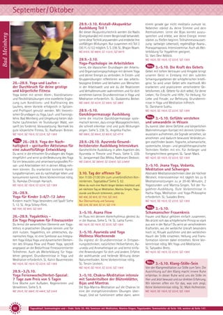 September/Oktober
28.9.-3.10. Kristall-Akupunktur
Ausbildung Teil 1

Bad Meinberg

Bei dieser Akupunkturtechnik werden die Nadis
(Energiekanäle) mit einem Bergkristall behandelt.
Lerne diese Technik anzuwenden und entdecke ihre
vielfältigen Wirkungen. Nur zusammen mit Teil 2
(30.11.-5.12.) möglich. S. S. 238. SL: Bhajan Noam.
MZ 816 €; DZ 966 €; EZ 1122 €; S/Z 697 €

28.9.-3.10.
Yoga-Psychologie im Arbeitsleben

26.-28.9. Yoga und Laufen der Durchbruch für deine geistige
und körperliche Fitness
Yoga bietet mit seinen Atem-, Koordinationsund Flexibilitätsübungen eine exzellente Ergänzung zum Konditions- und Krafttraining des
Laufens, deren Vorteile erfolgreich in Spitzenund Profisport genutzt werden. Mit theoretischen Grundlagen zu Yoga, Lauf- und Trainingslehre. Bad Meinberg und Umgebung bieten idyllische Laufstrecken im Teutoburger Wald, von
sanft bis fordernd. Voraussetzung: Normale bis
gute körperliche Fitness. SL: Radharani Birkner.

Lerne, die klassischen Grundlagen der Arbeitsund Organisationspsychologie mit deinem Yoga
und deiner Energie zu verbinden. In Einzel- und
Gruppenübungen reflektieren wir das arbeitsbezogene Erleben und Verhalten von Menschen
in der Arbeitswelt und wie du die Reaktionen
und Verhaltensmuster wahrnehmen und für dich
annehmen kannst. Grundkenntnisse in Yoga und
Meditation erforderlich. SL: Gudakesha Becker.
MZ 348 €; DZ 423 €; EZ 500 €; S/Z 288 €

Lerne die intuitive Ganzkörpermassage systematisch kennen, dazu einige Massagetechniken,
die schnell erlernbar sind und gute Wirkungen
zeigen. Siehe S. 238. SL: Angelika Fischer.

3.-5.10. Gefühle verstehen
und umwandeln in Wissen

26.-28.9. Yoga der Nachhaltigkeit - spiritueller Aktivismus für
eine zukunftsfähige Entwicklung

28.9.-26.10. Ayurveda Gesundheitsberater Ausbildung Intensivkurs

26.-28.9.
Yoga für Kinder 3-6/7-12 Jahre
Kindern macht Yoga besonders viel Spaß! Siehe
S. 12. SL: Anja Stiboy-Flink.

Ganzheitliche Ausbildung in allen Aspekten des
Ayurveda in Theorie und Praxis. Siehe S. 229.
SL: Janajanmadi Das Wloka, Radharani Dedovic.

3.10. Tag der offenen Tür
Von 11:00-21:00 Uhr zum unverbindlichen Kennenlernen. Tagesablauf Siehe S. 52.
Wenn du noch eine Nacht länger bleiben möchtest und
am nächsten Tag an Meditation, Mantra-Singen, Yogastunde und Brunch teilnimmst, zahlst du:
MZ 45€, DZ 60 €, EZ 75 €, S/Z 34 €;
Nur Übernachtung und Satsang:
MZ 23 €, DZ 30 €, EZ 37, S/Z 17 €

26.-28.9. Yogalethics Ein Yoga Programm für Fitnesscenter

Im Fluss mit deinem Atemrhythmus gleitest du
in die Asanas. Siehe S. 14. SL: Lalita Furrer.

Du lernst die wesentlichen Elemente von Yogalethics in praktischen Übungen kennen und für
dich nutzen. Yogalethics, ein athletisches, dynamisches Yoga, ist eine Symbiose aus Integralem Yoga Vidya Yoga und dynamischen Elementen des Vinyasa Flow und Power Yoga, speziell
angepasst an die Bedürfnisse fitnessorientierter
Teilnehmer. Auch als Weiterbildung für Yogalehrer geeignet. Grundkenntnisse in Yoga und
Meditation erforderlich. SL: Katrin Bauermeister.

MZ 162 €; DZ 192 €; EZ 223 €; S/Z 138 €

3.-5.10. Ayurveda und Yoga
Wellness Wochenende
Du eignest dir Grundkenntnisse in Entspannungstechniken, natürlichen Heilverfahren, Ayurveda und Aromatherapie an und lernst einfache Anwendungen für dich und andere. Erfahre
die wohltuende und heilende Wirkung dieser
Naturmethoden. Keine Vorkenntnisse nötig.
SL: Tenzin Leickert.
MZ 162 €; DZ 192 €; EZ 223 €; S/Z 138 €

Eine Woche zum Aufladen, Regenerieren und
Verwöhnen. Siehe S. 9.
MZ 293 €; DZ 368 €; EZ 446 €; S/Z 234 €

92

MZ 162 €; DZ 192 €; EZ 223 €; S/Z 138 €

3.-5.10. Jnana Yoga, Vedanta,
Meditation und Schweigen

3.-5.10. Asana Flow

28.9.-3./5.10.
Yoga Ferienwoche/Herbst-Spezial:
7 Tage zum Preis von 5 Tagen

Du kannst über deine Gefühle und körperlichen
Wahrnehmungen Kontakt mit deinem Unterbewusstsein aufnehmen, die Signale verstehen, sie
annehmen und dadurch bewusste Veränderungen stattfinden lassen. Yogische, schamanische,
systemische, körper- und gestalttherapeutische
Techniken fließen mit ein. Für Anfänger und
Fortgeschrittene geeignet. SL: Sarah Mack.

MZ 2383 €; DZ 2804 €; EZ 3240 €; S/Z 2.049 €

MZ 78 €; DZ 94 €; S/Z 59 €

MZ 162 €; DZ 192 €; EZ 223 €; S/Z 138 €

3.-5.10. Die Kraft des Gebets
Gebet mit tiefem Vertrauen und Hingabe bringt
unseren Geist in Einklang mit den subtilen
Schwingungsebenen der schöpferischen Intelligenz. So wird unser Gebet sehr machtvoll. Wir
erarbeiten und praktizieren verschiedene Gebetsformen, z.B.: Gebete für dich selbst; für deine
Lieben; für Einsicht und Hilfe; für Heilung; für
Liebe und Freude; zur Befreiung. Grundkenntnisse in Yoga und Meditation hilfreich.
SL: Darshanie Sukhu.
MZ 162 €; DZ 192 €; EZ 223 €; S/Z 138 €

MZ 588 €; DZ 694 €; EZ 802 €; S/Z 477 €

MZ 162 €; DZ 192 €; EZ 223 €; S/Z 138 €

MZ 162 €; DZ 192 €; EZ 223 €; S/Z 138 €

28.9.-5.10.
Ganzkörpermassage Ausbildung

MZ 162 €; DZ 192 €; EZ 223 €; S/Z 138 €

Du wirst in die ethischen Grundlagen des Yogas
eingeführt und wirst so die Bedeutung des Yoga
für ein bewusstes und verantwortungsvolles Privat- und Arbeitsleben mit in deinen Alltag nehmen können. Du erarbeitest konkrete Handlungsalternativen, wie du nachhaltiger leben und
konsumieren kannst. Keine Vorkenntnisse nötig.
SL: Ramdas Christoph Harrach.

einem gerade gar nicht meditativ zumute ist.
Nebenher stärkst du deine Stimme und dein
Atemvolumen. Lerne die Bijas korrekt auszusprechen und erlebe, wie deine Energie immer
stärker zu fließen beginnt. Teilnahmevoraussetzung: sattwiger Lebensstil, regelmäßige Asana-,
Pranayamapraxis. Intensivseminar. Auch als Weiterbildung für Yogalehrer geeignet.
SL: Vani Devi Beldzik.

3.-5.10. Chakra-Meditation intensiv
mit Sanskritsilben der Blütenblätter,
Bijas und Mantras
Die Bija-Mantra-Meditation auf die Chakras ist
eine der energetisierendsten Übungen überhaupt. Und sie funktioniert selbst dann, wenn

Abstrakte Meditationstechniken über die höchste
Weisheit. Intensivseminar mit täglich bis zu 6
Meditationssitzungen zu je 20-40 Minuten, 2
Yogastunden und Mantra-Singen. Teil der Yogalehrer-Ausbildung. Gute Vorkenntnisse in
Hatha-Yoga, Meditation und Yoga-Philosophie
erforderlich. SL: Sukadev Bretz.
MZ 162 €; DZ 192 €; EZ 223 €; S/Z 138 €

3.-5.10.
Schamanischer Frauenkreis
Frauen und Natur gehören einfach zusammen.
Wo drückt sich das schöpferische Prinzip so stark
aus wie in der Natur? Du wirst an verschiedenen
Kraftorten, wo die weibliche Urkraft besonders
hoch ist, Rituale ausführen und den weiblichen
Hauch der Stille einatmen. Heilung und Transformation können dabei entstehen. Keine Vorkenntnisse nötig. Mit Yoga und Meditation.
SL: Satyadevi Bretz.
MZ 162 €; DZ 192 €; EZ 223 €; S/Z 138 €

3.-5.10. Klang-Stille-Sein
Von der Klangmeditation zur Stille zum Sein. Die
Ausrichtung auf den Klang macht innere Ruhe
erfahrbar. In dieser Ruhe wird uns die Stille im
Hier und Jetzt bewusst und zur direkten Erfahrung.
Wir können offen ein für das, was sich zeigt.
Keine Vorkenntnisse nötig. SL: Maik Hofmeister.
MZ 162 €; DZ 192 €; EZ 223 €; S/Z 138 €

Tagesablauf, Seminarbeginn und – Ende: Seite 20. Alle Seminare mit Meditation, Mantra-Singen, Yogastunden. Seminarleiter ab Seite 109, weitere ab Seite 147.

 