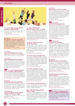 Oktober
24.-26.10.
Achtsam Sein im Hier und Jetzt

Bad Meinberg

Mit der Achtsamkeit bringst du Körper und Geist
zusammen und bist ganz präsent im gegenwärtigen Augenblick. Jeder Moment ist ein kostbares
Geschenk. Mit praktischen Übungen, Meditationen für den Alltag und Gesprächsrunden zum
Austausch. Keine Vorkenntnisse nötig.
SL: Gudakesha Becker.
MZ 162 €; DZ 192 €; EZ 223 €; S/Z 138 €

24.-26.10.
Abschied, Trennung und Tod
17.-19.10. Yoga mit Jugendlichen Yogalehrer Weiterbildung

19.-24.10. Manege frei Yoga für Kinder 3-6/ 7-12 Jahren

Lasse dich inspirieren und lerne, Yoga für
Jugendliche zu unterrichten. Siehe S. 186.
SL: Kavita Pippon.

Tauche ein in die geheimnisvolle Welt der Zirkusmanege und entdecke deine verborgenen Talente bei Zauberei, Seiltanz, Akrobatik, Jonglage,
Stelzenlauf, Pantomime, Clownerie uvm. In zirkusreifen Yogastunden schulst du deine Bewegungsvielfalt und erlernst spielerisch Balance- und
Konzentrationsübungen. SL: Christian Daniel Behr.

MZ 162 €; DZ 192 €; EZ 223 €; S/Z 138 €

17.-26.10.
Übungsleiter Yoga für Jugendliche
Für alle, die mit Jugendlichen Yoga üben wollen.
Du lernst die Grundlagen des Yoga sowie eine
bewährte traditionelle Abfolge von Yogaübungen
auf Jugendliche angepasst zu unterrichten. Siehe
S. 216. SL: Kavita Pippon.
MZ 740 €; DZ 876 €; EZ 1015 €; S/Z 633 €

17.-19.10.
Yoga und Meditation Einführung
Erfahre Yoga und Meditation in allen Aspekten.
Siehe S. 13. MZ 121 €; DZ 152 €; EZ 183 €; S/Z 98 €

17.-19.10.
Yoga und Middendorf-Atemarbeit
Atem- und Körperarbeit nach Middendorf, intensivere Erfahrung und vertieftes Verständnis
für Asanas, Bewusstheit des Atems und dessen
vitalisierender Kraft. Für Anfänger und Fortgeschrittene geeignet. SL: Bhajan Noam.

19.-24.10. Theorie und Praxis
der 84 Hauptasanas
Die Hauptasanas werden gemeinsam studiert
und besprochen, du lernst mehr über ihre Wirkungen, Kontraindikationen, Variationen und den
Einsatz von Hilfsmitteln. Teilnahmevoraussetzung: Yogalehrerausbildung. Siehe S. 196.
SL: Uli Schuchart.
MZ 293 €; DZ 368 €; EZ 446 €; S/Z 234 €

19.-24.10. Yoga zum halben Preis
Hier kannst du dein Budget schonen und gleichzeitig ganzheitlichen Yoga kennenlernen. Jeden
Tag 1-2 Yogastunden, Meditation, Mantra-Singen, Vortrag, gesundes biologisch-vegetarisches
Essen. Du praktizierst 3 Stunden täglich Karma
Yoga – den Yoga des ehrenamtlichen Mithelfens.
Keine Vorkenntnisse nötig.
MZ 147 €; DZ 184 €; EZ 223 €; S/Z 117 €

19.-26.10. Yoga Aktiv Fasten
Du lernst, wie du die Aufmerksamkeit der senioren zurück auf die noch vorhandenen Möglichkeiten zu lenken und Freude an der Bewegung
zu wecken. Siehe S. 191. SL: Ramashakti Sikora.
MZ 162 €; DZ 192 €; EZ 223 €; S/Z 138 €

MZ 162 €; DZ 192 €; EZ 223 €; S/Z 138 €

MZ 163 €; DZ 200 €; S/Z 115 €

MZ 162 €; DZ 192 €; EZ 223 €; S/Z 138 €

17.-19.10. Yoga im Seniorenheim - Yogalehrer Weiterbildung

Wie kannst du dich auf Abschied, Trennung und
Tod vorbereiten? Der Lebensprozess ist geprägt
von Abschied, Loslassen, Gehenlassen von Menschen, Vorstellungen und Anhaftungen. Du lernst
dich zu verabschieden, was Trennung bedeuten
kann und welche Antworten Yoga als Vorbereitung auf den Tod gibt. Für alle, die aus persönlichen oder beruflichen Gründen nach Antworten
suchen. Keine Vorkenntnisse nötig.
SL: Michael Büchel.

Fasten entschlackt, reinigt und entlastet den Organismus. Dein Yoga Aktiv Fasten Programm
umfasst 3x Massage, 3x Nordic Walking, 1x Thermal-Mineralbad und Sauna, 1x Wanderung zu
den Externsteinen, morgens und abends Meditation, Mantra-Singen, Vortrag und täglich eine
Yogastunde. Am Ende der Woche fühlst du dich
wie neugeboren! SL: Corina Jennrich.

19.-24.10.
Kopfschmerz Massage Ausbildung

MZ 562 €; DZ 667 €; EZ 776 €; S/Z 479 €

Du lernst eine spezifische Massage-Technik, die
bei verschiedenen Arten von Kopfschmerz und
Verspannungen Linderung verschaffen kann.
S. S. 241. SL: Eric Vis Dieperink, Sabine Goldbach.

23.10. Diwali - das Fest des Lichts
Lichterfest zur Öffnung des Herzens und Entfaltung allumfassender Liebe. 20:00 Uhr Puja.
Kostenlos. Spenden willkommen.

24.-26.10.
Ayurveda für die Augen
Du lernst, was gut und was schlecht ist für deine
Augen und bekommst Ratschläge und Behandlungstipps aus ayurvedischer Sicht. Bei geschwollenen Augen, Augenringen, Sehfehlern,
trockenen Augen, grauem Star und anderen
Symptomen hat Ayurveda eine Menge hilfreicher
Maßnahmen zu bieten. Alle Anwendungen
kannst du auch wunderbar anschließend zu
Hause durchführen. Für Anfänger und Fortgeschrittene geeignet. SL: Dr. Aruna Rajendran.
MZ 162 €; DZ 192 €; EZ 223 €; S/Z 138 €

24.-26.10.
Meditation Intensiv Schweigend
Intensivseminar mit täglichen langen Meditationssitzungen, zwei Yogastunden und MantraSingen. Du findest zu dir selbst, zu deinem inneren spirituellen Kern, du tauchst ein in die
innere Welt. Teil der Yogalehrer-Ausbildung. Gute
Vorkenntnisse in Hatha-Yoga, Meditation und
Yoga-Philosophie erforderlich.
MZ 162 €; DZ 192 €; EZ 223 €; S/Z 138 €

24.-26.10. Praktische Schritte zum
inneren Frieden
Ein sehr wirkungsvolles, transformatorisches Seminar mit vielen Anregungen, unter anderem
zu: Mehr Energie im Alltag, Umgang mit Emotionen, Positives Denken, Zufriedenheit und
Dankbarkeit entwickeln, gute Beziehungen zu
den Mitmenschen aufbauen, seine Lebensaufgabe finden, Beziehung zu etwas Höherem aufbauen. SL: Tenzin Leickert.
MZ 162 €; DZ 192 €; EZ 223 €; S/Z 138 €

MZ 436 €; DZ 512 €; EZ 589 €; S/Z 376 €

19.-24./26.10.
Yoga Ferienwoche/ Herbst-Spezial:
7 Tage zum Preis von 5 Tagen
Eine Woche zum Aufladen, Regenerieren und
Verwöhnen. Siehe S. 9.
MZ 293 €; DZ 368 €; EZ 446 €; S/Z 234 €

96

23.10. Om Shri Ramaya Namah –
Mantra-Singen
12 Stunden Singen des Mantras Om Shri Ramaya
Namah. Eine großartige Erfahrung von Herzensöffnung, Freude, intuitivem Einstimmen auf die
kosmischen Naturgesetze (Dharma). Die Seminarteilnehmer wechseln sich beim Singen ab.
Von 8:00 - 20:00 Uhr.

24.-26.10. Traumreisen entwickeln - Yogalehrer Weiterbildung
Du lernst, Teilnehmer in Traumreisen zu führen
und verschiedene Entspannungstechniken an
die jeweilige Situation anzupassen. Siehe S. 197.
SL: Ramashakti Sikora.
MZ 162 €; DZ 192 €; EZ 223 €; S/Z 138 €

Tagesablauf, Seminarbeginn und – Ende: Seite 20. Alle Seminare mit Meditation, Mantra-Singen, Yogastunden. Seminarleiter ab Seite 109, weitere ab Seite 147.

 