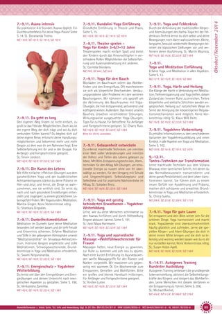 7.-9.11. Kundalini Yoga Einführung

7.-9.11. Yoga und Feldenkrais

Du praktizierst 4-6 Stunden Asanas täglich. Ein
Durchbrucherlebnis für deine Yoga-Praxis! Siehe
S. 14. SL: Dorananda Trotno.

Gründliche Einführung in Theorie und Praxis.
Siehe S. 15.

Durch die Verbindung der traditionellen Körperund Atemübungen des Hatha-Yoga mit der Feldenkrais-Technik lernst du dich selbst und deine
Bewegungen noch klarer wahrzunehmen. Kleine,
langsame, bewusst wiederholte Bewegungen bereiten die klassischen Stellungen vor und verfeinern deren Ausführung. SL: Martin Woznica.

MZ 130 €; DZ 161 €; EZ 191 €; S/Z 107 €

MZ 130 €; DZ 161 €; EZ 191 €; S/Z 107 €

7.-9.11. Theater spielen Yoga für Kinder 3-6/7-12 Jahre
Theaterspielen macht einfach Spaß und bietet
den Kindern durch das Hineinschlüpfen in verschiedene Rollen Möglichkeiten der Selbsterfahrung und Auseinandersetzung mit anderen.
SL: Carmela Giordano.

MZ 162 €; DZ 192 €; EZ 223 €; S/Z 138 €

7.-9.11.
Yoga und Meditation Einführung

MZ 78 €; DZ 94 €; S/Z 59 €

7.-9.11. Yoga für den Bauch

7.-9.11. Da geht es lang
Den eigenen Weg finden ist nicht einfach, zu
groß ist das Feld der Möglichkeiten. Doch wo ist
der eigene Weg, der dich trägt und wo du dich
verbunden fühlen kannst? Du begibst dich auf
deine eigene Reise, erforscht deine Handlungsmöglichkeiten und bekommst mehr und mehr
Gespür zu dem was dir am Nahesten liegt. Eine
Selbsterfahrung mit dir und in der Gruppe. Für
Anfänger und Fortgeschrittene geeignet.
SL: Tenzin Leickert.
MZ 162 €; DZ 192 €; EZ 223 €; S/Z 138 €

7.-9.11. Die Kunst des Lebens
Mit Hilfe einfacher effektiver Übungen aus dem
ganzheitlichen Yoga und der buddhistischen
Achtsamkeitspraxis stärkst du deine Präsenz im
Hier-und-Jetzt und lernst, die Dinge so wahrzunehmen, wie sie wirklich sind. So wirst du
nach und nach gesündere Einstellungen entwickeln und insgesamt zu einem glücklicheren Lebensgefühl finden. Mit Yogastunden, Meditation,
Mantra-Singen. Keine Vorkenntnisse nötig.
SL: Shankara Girgsdies.
MZ 162 €; DZ 192 €; EZ 223 €; S/Z 138 €

7.-9.11. Dunkelheitsmeditation
Meditation im Dunkeln kann deine Meditation
besonders tief werden lassen und dir tiefe Freude
und Erkenntnis schenken. Erfahre Meditation
und Stille in der geborgenen Atmosphäre unserer
"Meditationshöhle" im Shivalaya-Retreatzentrum. Intensive längere angeleitete und stille
Meditationen. Schweigewochenende. Grundkenntnisse in Yoga und Meditation erforderlich.
SL: Swami Nirgunananda.
MZ 162 €; DZ 192 €; EZ 223 €; S/Z 138 €

7.-9.11. Energieschutz - Yogalehrer
Weiterbildung
Du lernst viel über den Energiekörper und Energieübungen und deinen Unterricht nach energetischen Aspekten zu gestalten. Siehe S. 198.
SL: Venkatesha Zaremba.
MZ 162 €; DZ 192 €; EZ 223 €; S/Z 138 €

Erfahre Yoga und Meditation in allen Aspekten.
Siehe S. 13.
MZ 121 €; DZ 152 €; EZ 183 €; S/Z 98 €

Blockaden im Bauchraum stören das Wohlbefinden und den Energiefluss. Oft manifestieren
sie sich als körperliche Beschwerden: Verdauungsprobleme oder Probleme mit den weiteren
Bauchorganen. Wir kümmern uns speziell um
die Aktivierung des Bauchraumes mit YogaÜbungen, die hier entspannend, aktivierend und
kräftigend wirken. Außerdem: Das Innere unseres
Bauches, Ursachen verschiedener Störungen,
Wirkungsweise ausgesuchter Yoga-Übungen.
Tipps für zu Hause. Für Betroffene. Für Anfänger
und Fortgeschrittene geeignet. SL: Charry Ruiz.
MZ 162 €; DZ 192 €; EZ 223 €; S/Z 138 €
Bitte bis 30.10. anmelden.

7.-9.11. Gelassenheit entwickeln
Du erlernst machtvolle Techniken, um inmitten
einer Welt voller Veränderungen und inmitten
der Höhen und Tiefen des Lebens gelassen zu
leben. Mit Blitz-Entspannungstechniken, Atemtechniken für den Alltag. Mit Übungen, um emotionelle Energie zu nutzen ohne von ihr überwältigt zu werden, für den Umgang mit Schuld
und Ungerechtigkeit, Selbstakzeptanz und
Selbstliebe und für praktische Nächstenliebe im
Alltag. SL: Sukadev Bretz.
MZ 162 €; DZ 192 €; EZ 223 €; S/Z 138 €

7.-9.11. Yoga, Harfe und Heilung
Die Klänge der Harfe in Verbindung mit Meditation, Tiefenentspannung und Yoga helfen, diesen
Zustand der inneren Ruhe zu erreichen. Tiefere
körperliche und seelische Schichten werden angesprochen. Heilung auf natürlichem Wege im
Sinne der Anregung der körpereigenen Regulationsmechanismen wird möglich. Keine Vorkenntnisse nötig. SL: Klaus Willi Heitz.
MZ 162 €; DZ 192 €; EZ 223 €; S/Z 138 €

7.-9.11. Yogalehrer Vorbereitung
Du erhältst Informationen zu den verschiedenen
Varianten der Yogalehrerausbildung und einen
Einblick in alle Aspekte von Yoga und Meditation.
Siehe S. 162.
MZ 130 €; DZ 161 €; EZ 191 €; S/Z 107 €

9.-12.11.
Tantra-Techniken zur Transformation
Lerne machtvolle Techniken aus dem Vijnana
Bharava, einer tantrischen Schrift, mit denen du
das Normalbewusstsein transzendieren und
deine ganze Persönlichkeit und dein Leben transformieren kannst. Sie führen dich zu einem
neuen Gefühl von Ausdehnung und Präsenz,
machen dich achtsamer und erwachter. Grundkenntnisse in Yoga und Meditation erforderlich.
SL: Chitra Sukhu.

7.-9.11. Yoga mit geistig
behinderten Erwachsenen - Yogalehrer
Weiterbildung

MZ 208 €; DZ 253 €; EZ 300 €; S/Z 173 €

Lerne, wie du diese Menschen schrittweise zu
den Asanas hinführen und durch Hilfestellung
Ängste abbauen kannst. Siehe S. 191.
SL: Jyoti Maya Hartmann.

7.-9.11. Yoga für gute Laune

MZ 162 €; DZ 192 €; EZ 223 €; S/Z 138 €

7.-9.11. Yoga und ayurvedische
Massage -Wohlfühlwochenende für
Frauen
Massagen helfen, neue Energie zu gewinnen,
zur Ruhe zu kommen und sich neu zu spüren.
Nach einer kurzen Einführung ins Ayurveda werden sanfte Massagegriffe für den Rücken und
Nacken vorgestellt. Wir massieren uns gegenseitig mit warmem Öl. Ein Wochenende zum
Entspannen, Genießen und Wohlfühlen. Bitte
ein großes und kleines Handtuch mitbringen.
Für Anfänger und Fortgeschrittene geeignet.
SL: Kirsten Lutter.
MZ 162 €; DZ 192 €; EZ 223 €; S/Z 138 €

Sei entspannt und dein Blick weitet sich für die
schönen Dinge. Yoga harmonisiert und macht
stark. Yogaübende sind überdurchschnittlich
häufig glücklich und zufrieden. Lerne die speziellen Körper- und Atem-Übungen die dich in
deine innere Mitte bringen und die dich so lebendig und wonnig werden lassen wie du es dir
nur vorstellen kannst. Keine Vorkenntnisse nötig.
SL: Susan Holze-Apell.
MZ 162 €; DZ 192 €; EZ 223 €; S/Z 138 €

9.-14.11. Autogenes Training
Kursleiter Ausbildung
Autogenes Training verbessert die grundlegende
Lebenseinstellung, aktiviert die Selbstheilungskräfte des Körpers und steigert das Wohlbefinden. Lerne Menschen mit diesem Verfahren in
die Entspannung zu führen. Siehe S. 206.
SL: Michael Büchel.
MZ 436 €; DZ 512 €; EZ 589 €; S/Z 376 €

Anmeldeformular s. letzte Seite. Tel. Info und Anmeldung tägl. 8-20 Uhr: BM 05234/87-0 · WW 02685/8002-0 · NO 04426/904161-0 · AL 08361/92530-0

99

Oktober / November 2014

7.-9.11. Asana intensiv

 